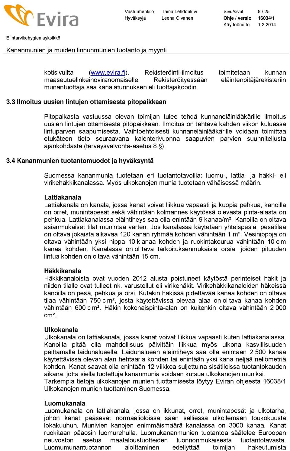 3 Ilmoitus uusien lintujen ottamisesta pitopaikkaan Pitopaikasta vastuussa olevan toimijan tulee tehdä kunnaneläinlääkärille ilmoitus uusien lintujen ottamisesta pitopaikkaan.