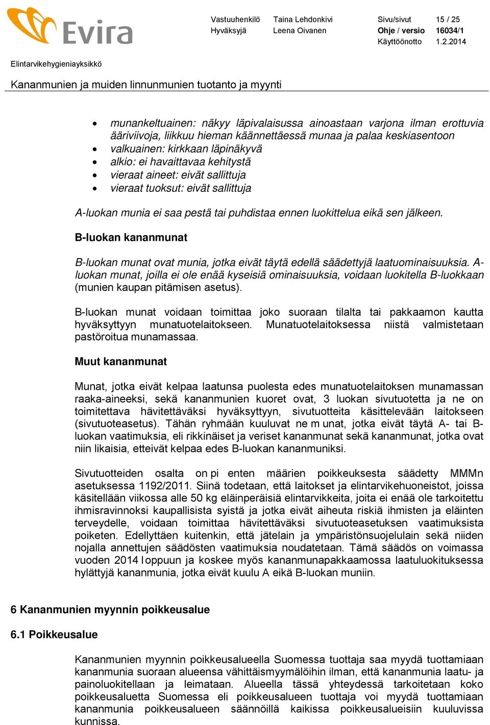 jälkeen. B-luokan kananmunat B-luokan munat ovat munia, jotka eivät täytä edellä säädettyjä laatuominaisuuksia.