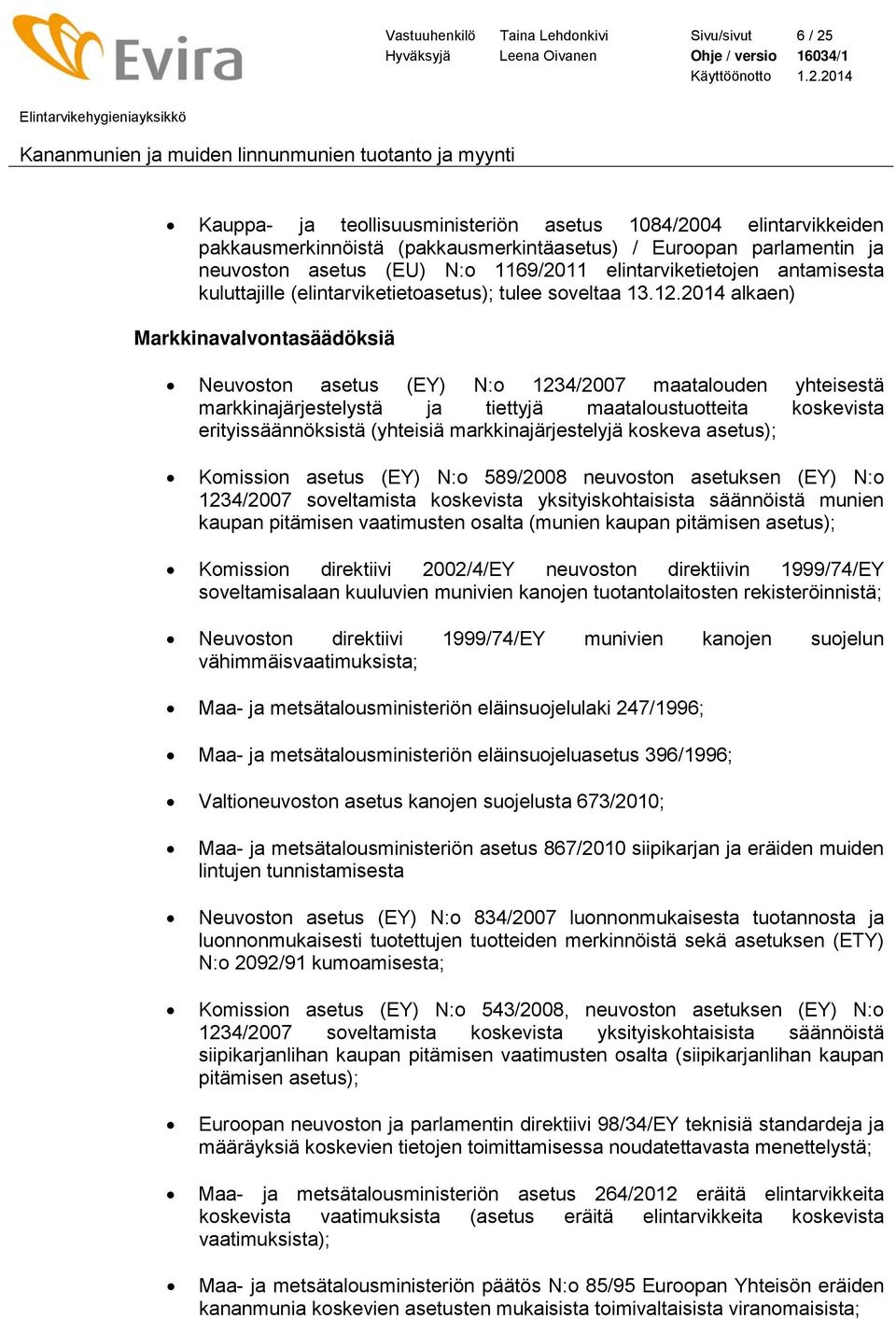 2014 alkaen) Markkinavalvontasäädöksiä Neuvoston asetus (EY) N:o 1234/2007 maatalouden yhteisestä markkinajärjestelystä ja tiettyjä maataloustuotteita koskevista erityissäännöksistä (yhteisiä