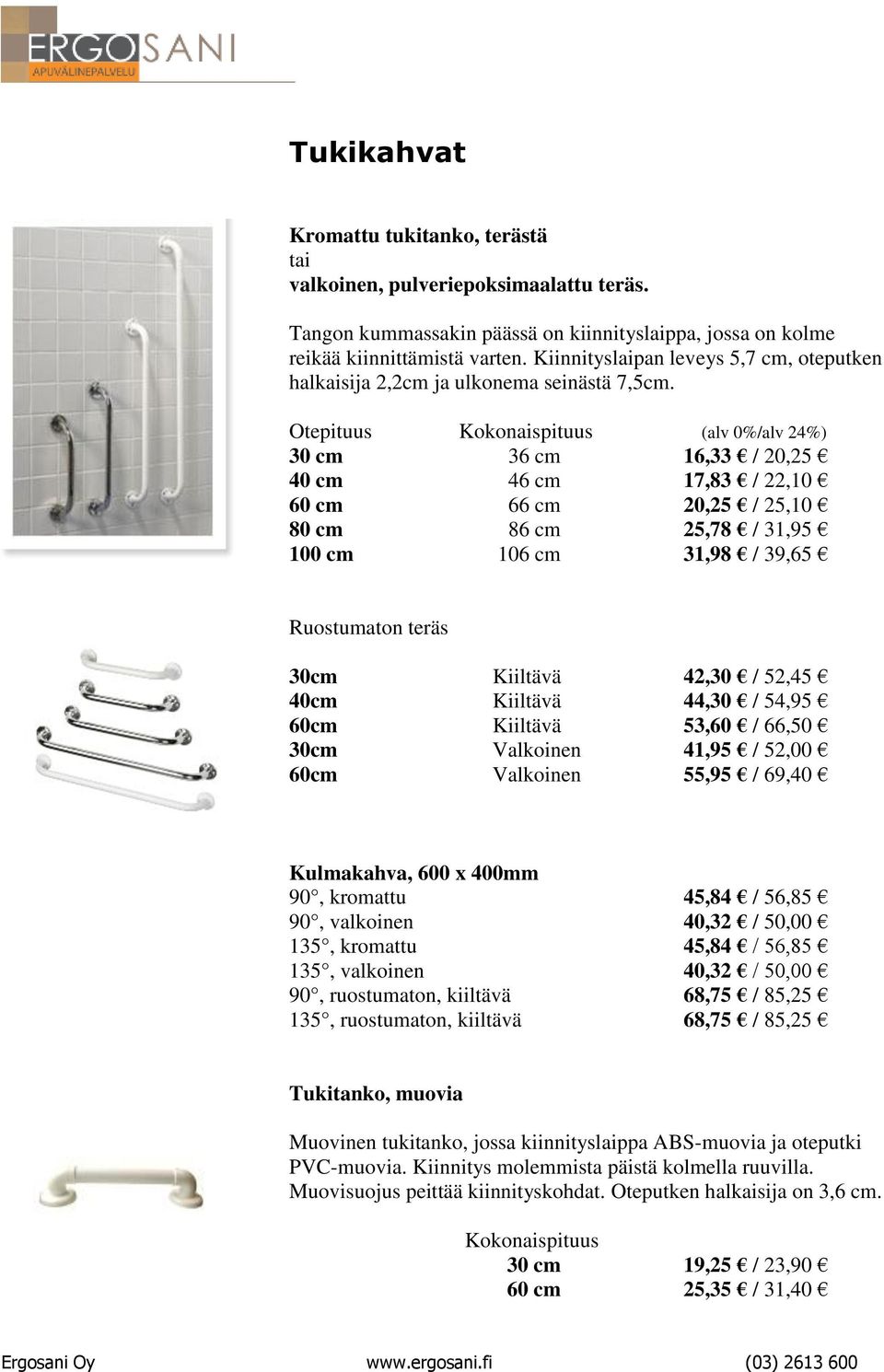 Otepituus Kokonaispituus 30 cm 36 cm 16,33 / 20,25 40 cm 46 cm 17,83 / 22,10 60 cm 66 cm 20,25 / 25,10 80 cm 86 cm 25,78 / 31,95 100 cm 106 cm 31,98 / 39,65 Ruostumaton teräs 30cm Kiiltävä 42,30 /