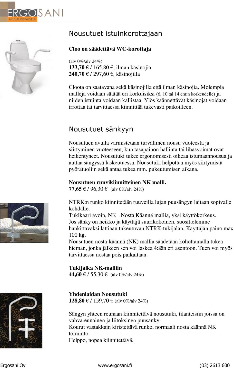 Ylös käännettävät käsinojat voidaan irrottaa tai tarvittaessa kiinnittää tukevasti paikoilleen.