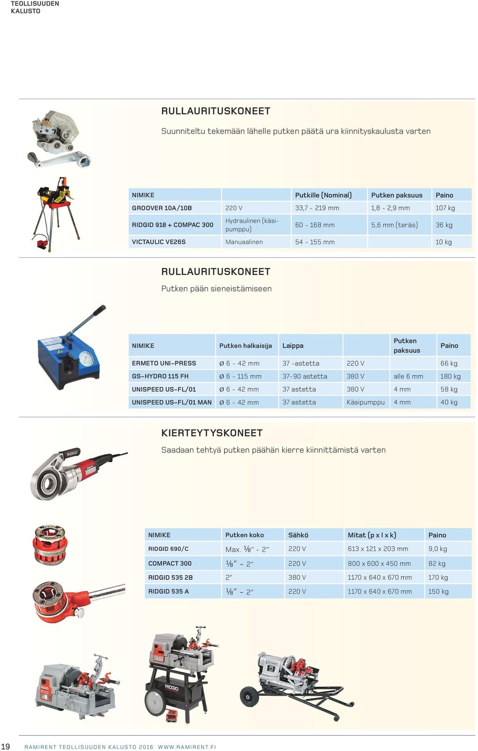 halkaisija Laippa Putken paksuus Paino ERMETO UNI-PRESS Ø 6-42 mm 37 -astetta 220 V 66 kg GS-HYDRO 115 FH Ø 6-115 mm 37-90 astetta 380 V alle 6 mm 180 kg UNISPEED US-FL/01 Ø 6-42 mm 37 astetta 380 V