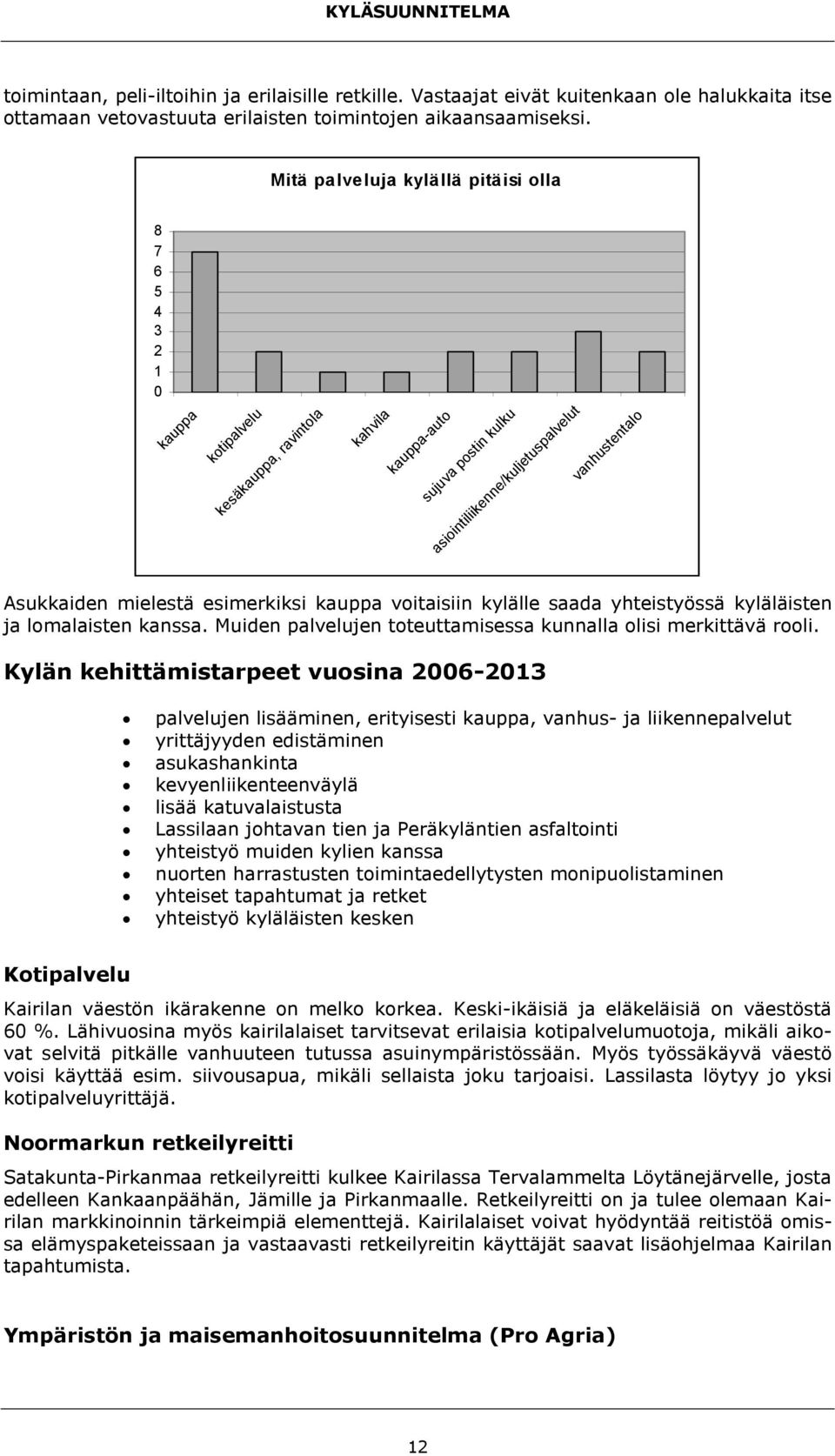 mielestä esimerkiksi kauppa voitaisiin kylälle saada yhteistyössä kyläläisten ja lomalaisten kanssa. Muiden palvelujen toteuttamisessa kunnalla olisi merkittävä rooli.