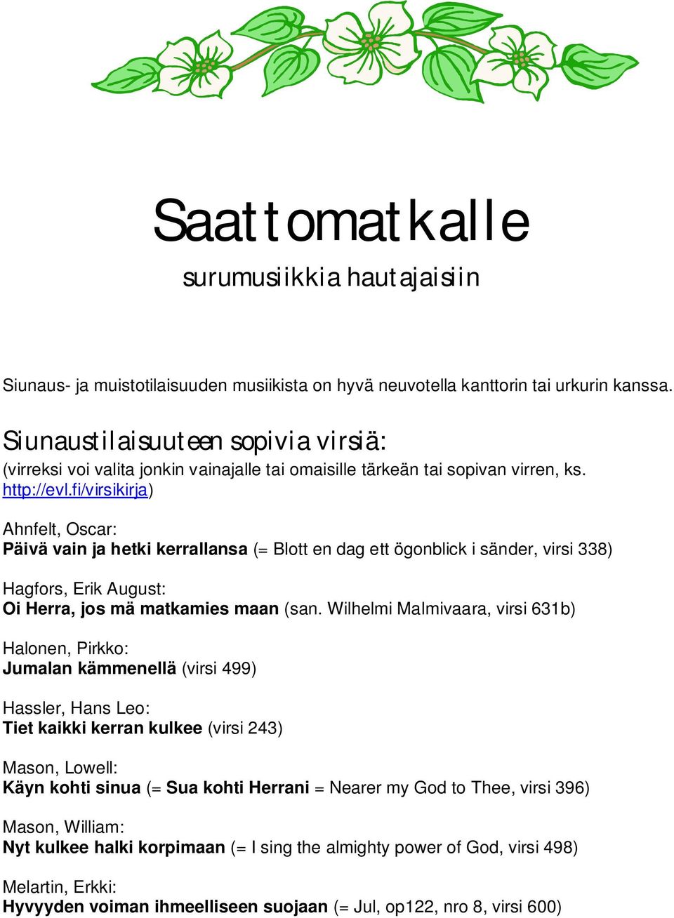 fi/virsikirja) Ahnfelt, Oscar: Päivä vain ja hetki kerrallansa (= Blott en dag ett ögonblick i sänder, virsi 338) Hagfors, Erik August: Oi Herra, jos mä matkamies maan (san.