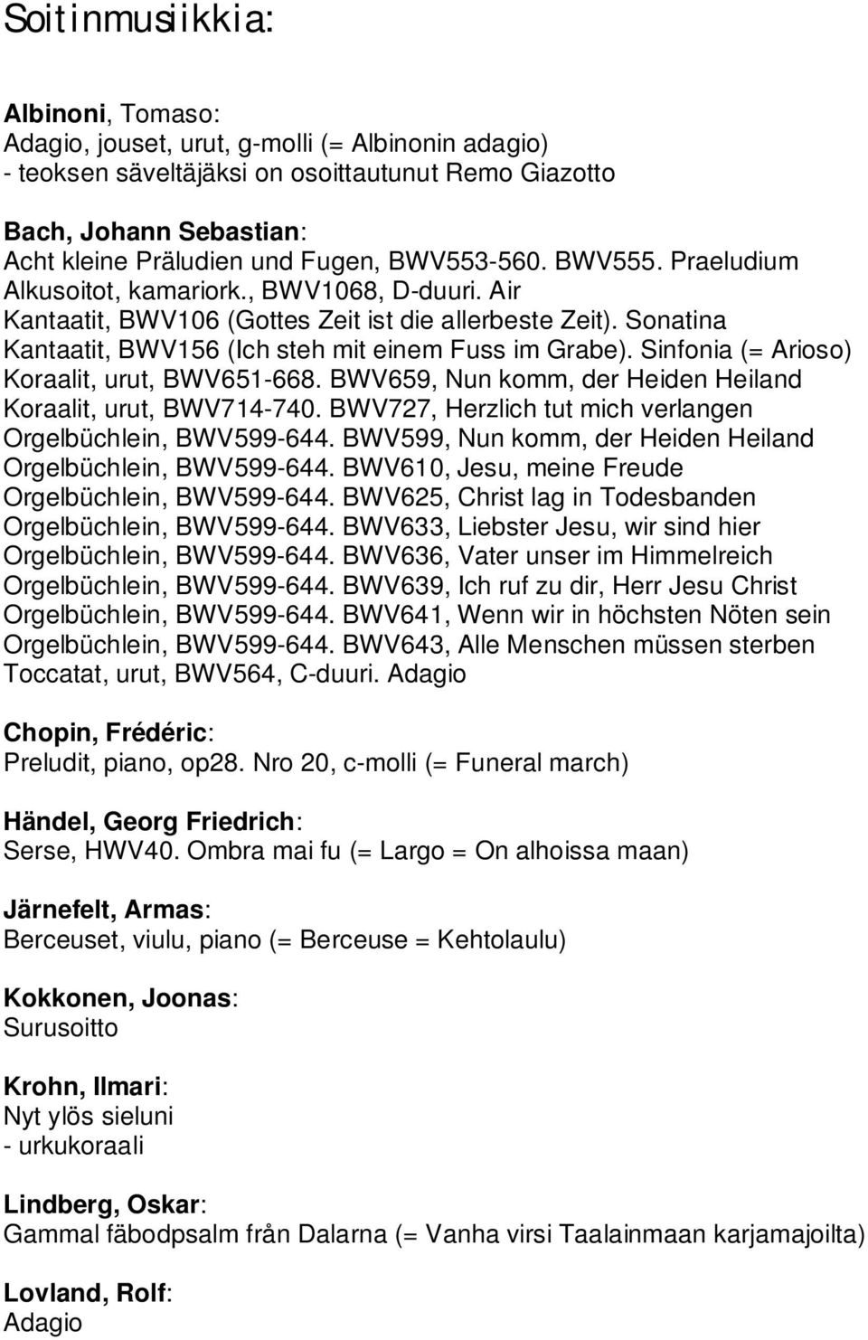 Sinfonia (= Arioso) Koraalit, urut, BWV651-668. BWV659, Nun komm, der Heiden Heiland Koraalit, urut, BWV714-740. BWV727, Herzlich tut mich verlangen Orgelbüchlein, BWV599-644.