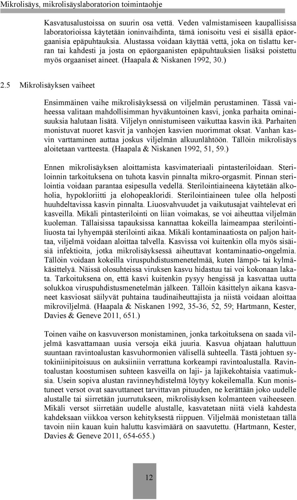 5 Mikrolisäyksen vaiheet Ensimmäinen vaihe mikrolisäyksessä on viljelmän perustaminen. Tässä vaiheessa valitaan mahdollisimman hyväkuntoinen kasvi, jonka parhaita ominaisuuksia halutaan lisätä.