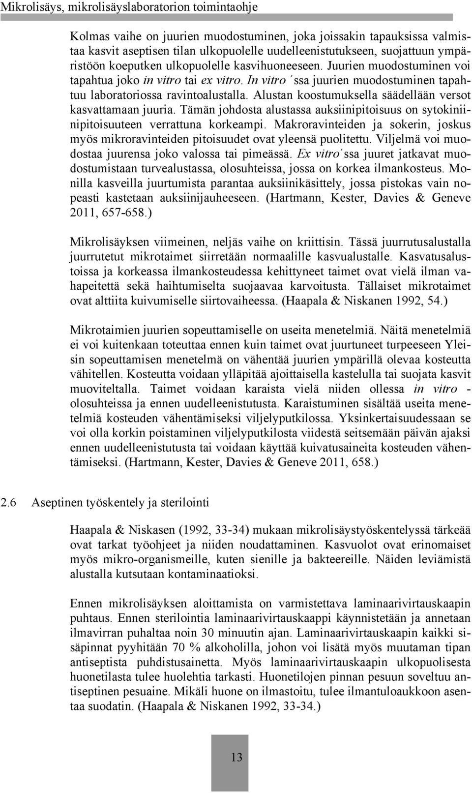 Alustan koostumuksella säädellään versot kasvattamaan juuria. Tämän johdosta alustassa auksiinipitoisuus on sytokiniinipitoisuuteen verrattuna korkeampi.