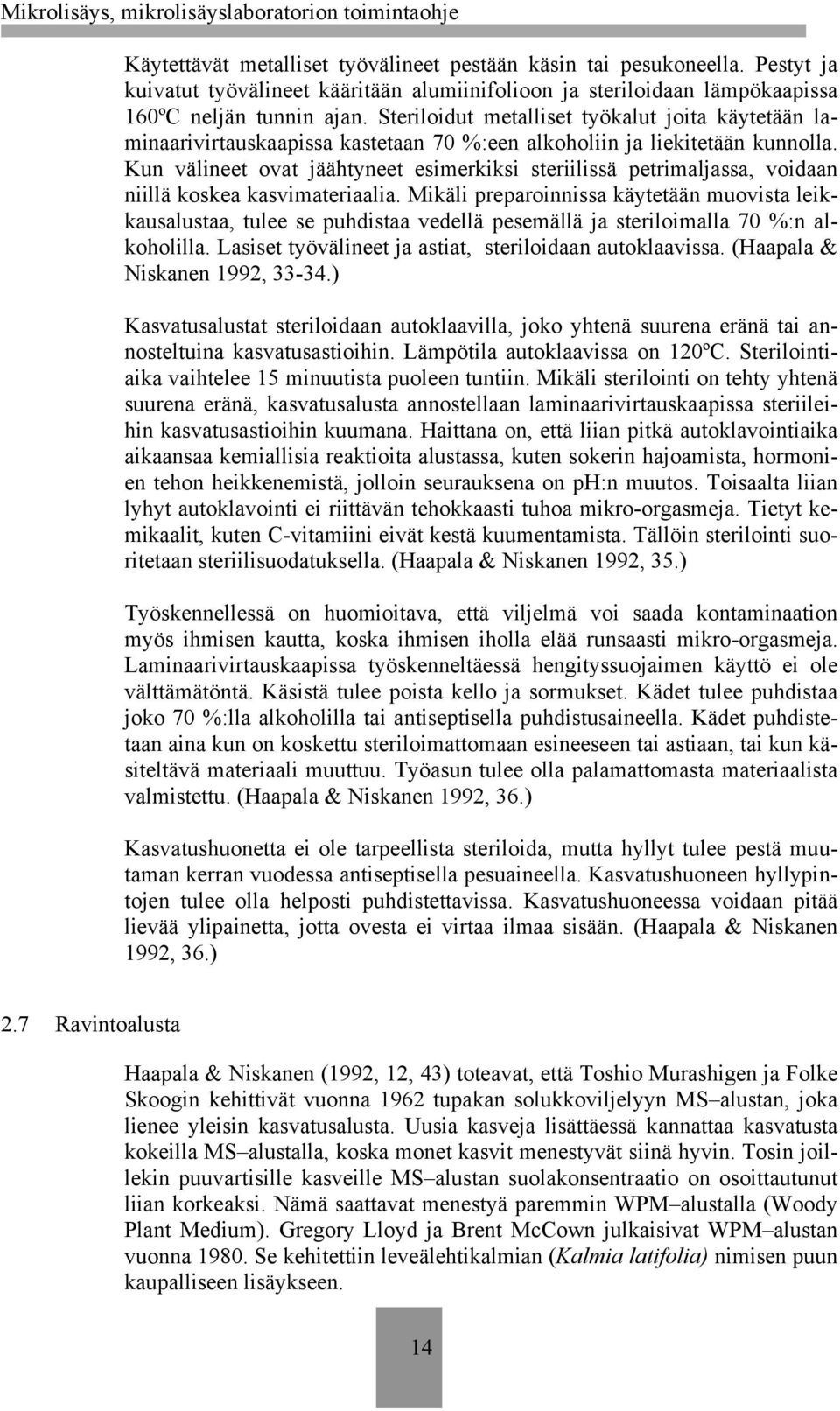 Kun välineet ovat jäähtyneet esimerkiksi steriilissä petrimaljassa, voidaan niillä koskea kasvimateriaalia.