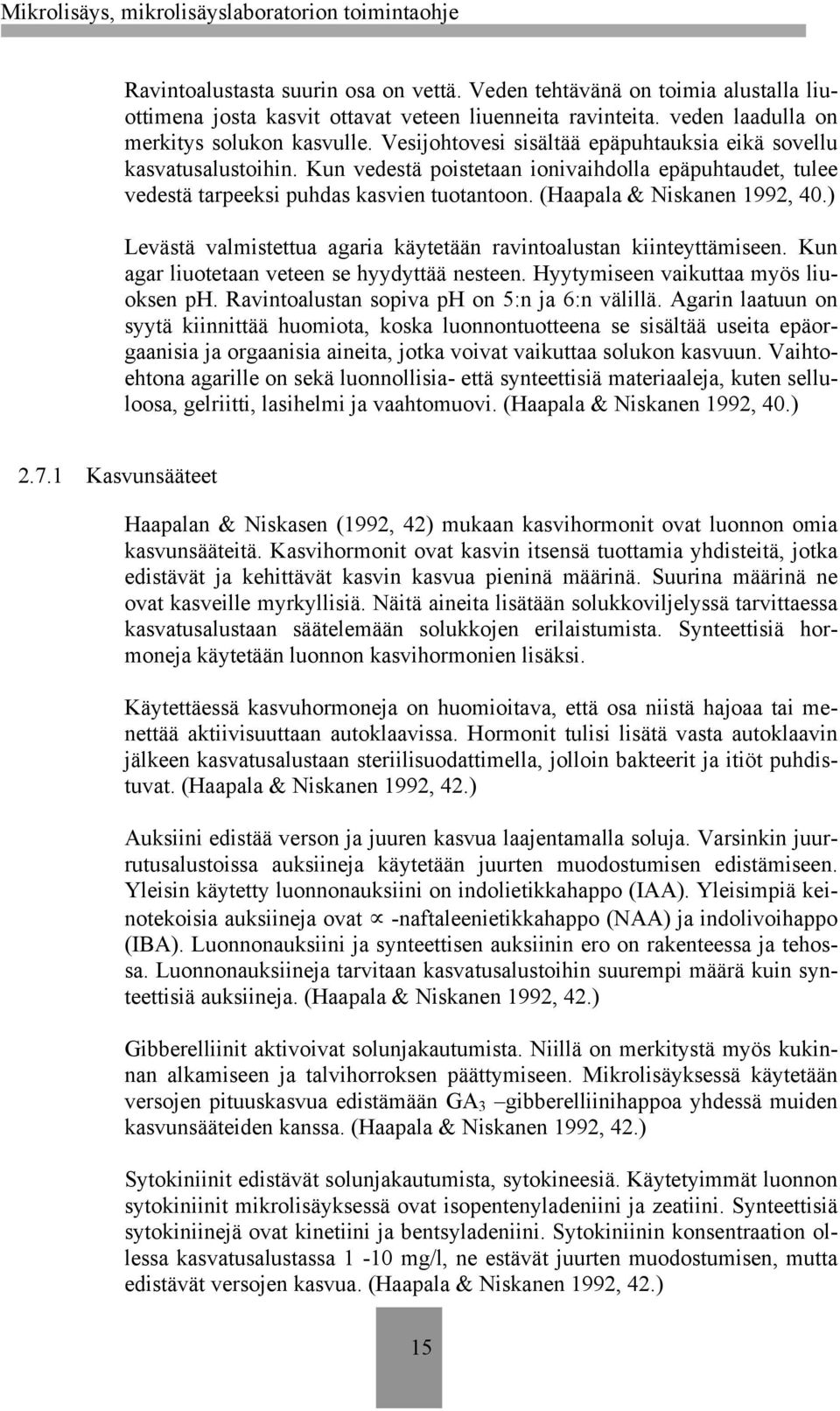 (Haapala & Niskanen 1992, 40.) Levästä valmistettua agaria käytetään ravintoalustan kiinteyttämiseen. Kun agar liuotetaan veteen se hyydyttää nesteen. Hyytymiseen vaikuttaa myös liuoksen ph.