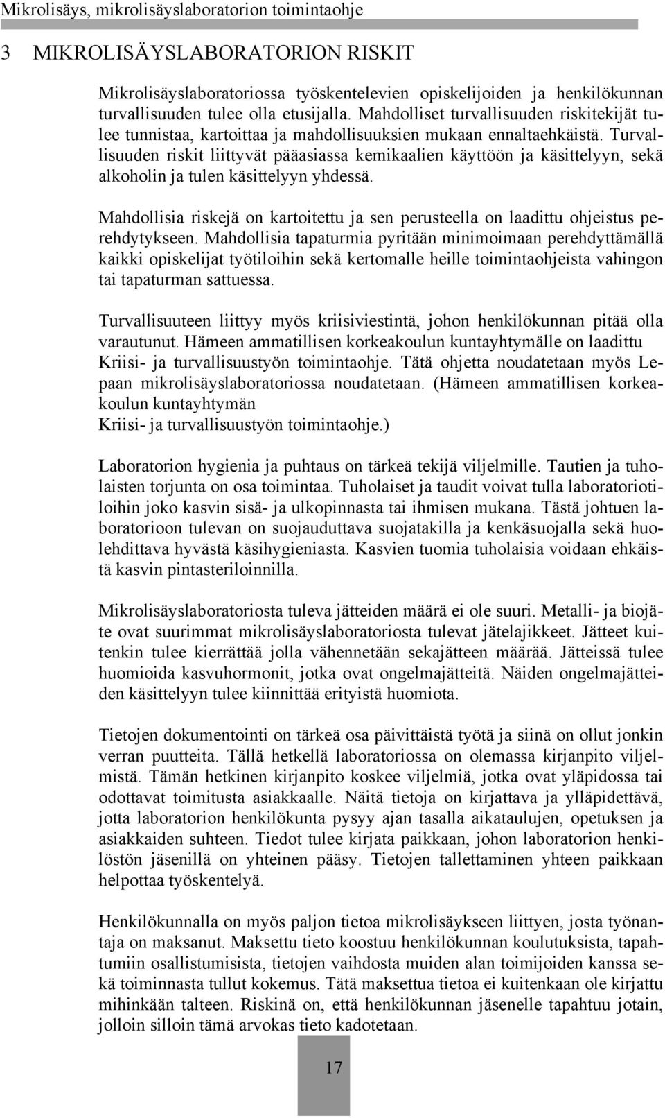 Turvallisuuden riskit liittyvät pääasiassa kemikaalien käyttöön ja käsittelyyn, sekä alkoholin ja tulen käsittelyyn yhdessä.