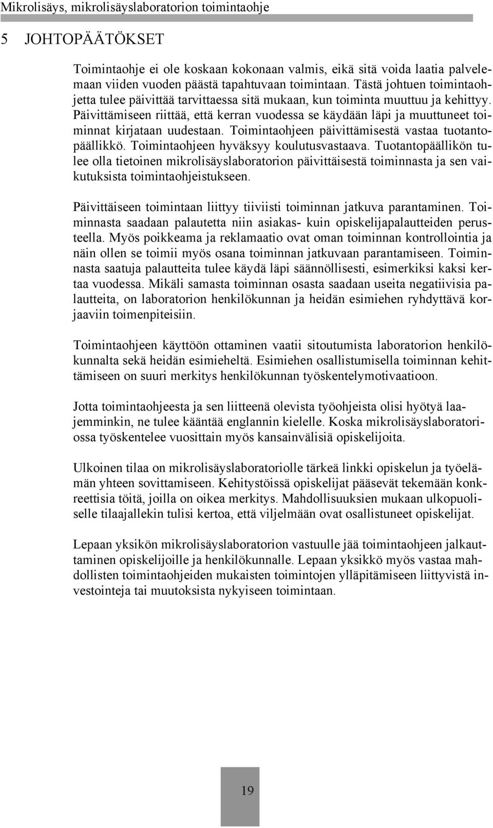 Päivittämiseen riittää, että kerran vuodessa se käydään läpi ja muuttuneet toiminnat kirjataan uudestaan. Toimintaohjeen päivittämisestä vastaa tuotantopäällikkö.