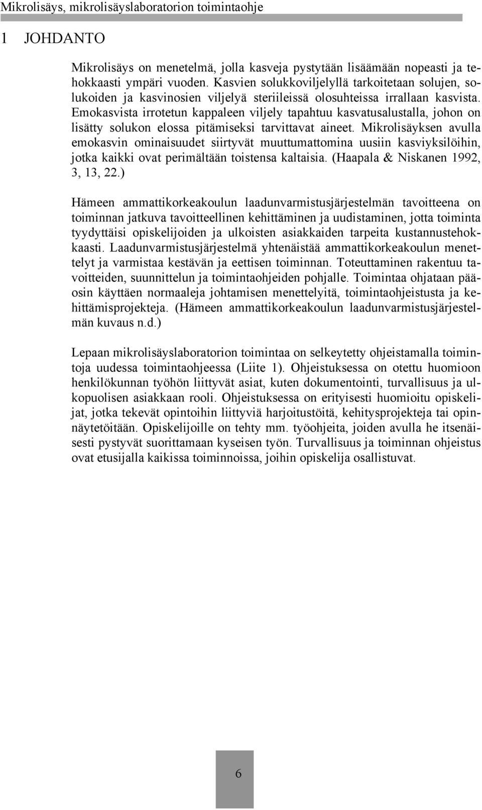 Emokasvista irrotetun kappaleen viljely tapahtuu kasvatusalustalla, johon on lisätty solukon elossa pitämiseksi tarvittavat aineet.