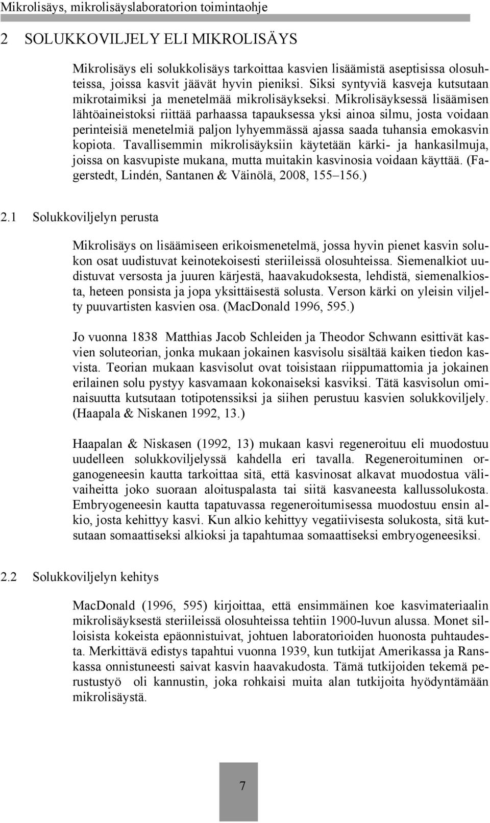 Mikrolisäyksessä lisäämisen lähtöaineistoksi riittää parhaassa tapauksessa yksi ainoa silmu, josta voidaan perinteisiä menetelmiä paljon lyhyemmässä ajassa saada tuhansia emokasvin kopiota.