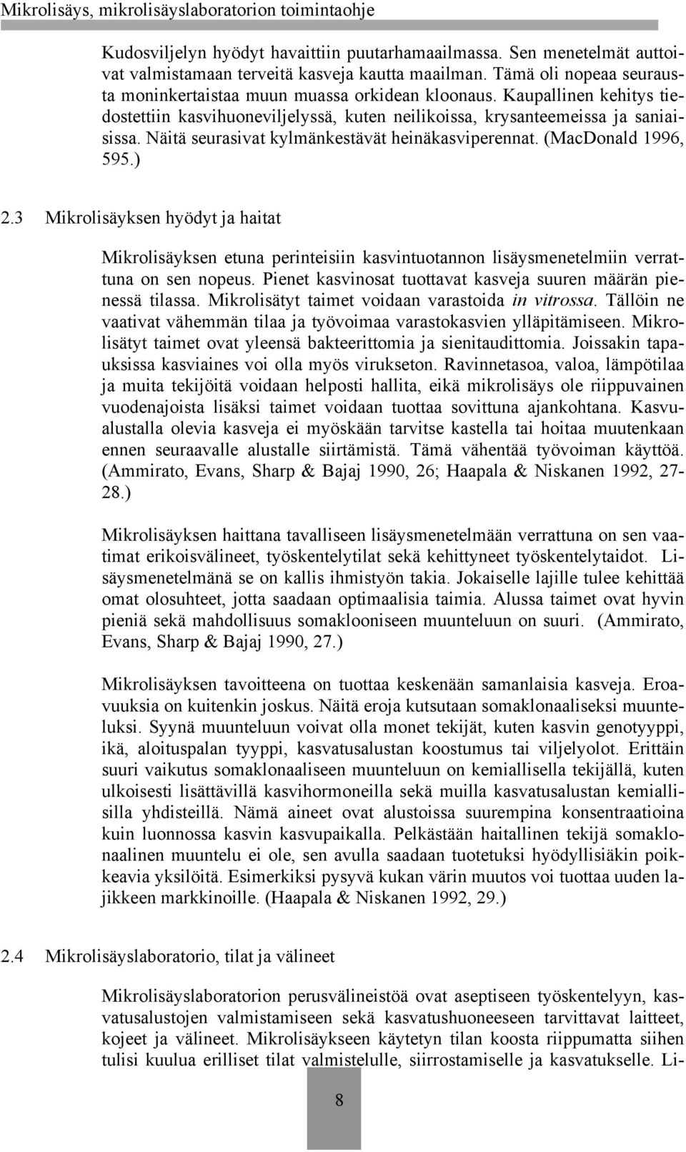 3 Mikrolisäyksen hyödyt ja haitat Mikrolisäyksen etuna perinteisiin kasvintuotannon lisäysmenetelmiin verrattuna on sen nopeus. Pienet kasvinosat tuottavat kasveja suuren määrän pienessä tilassa.