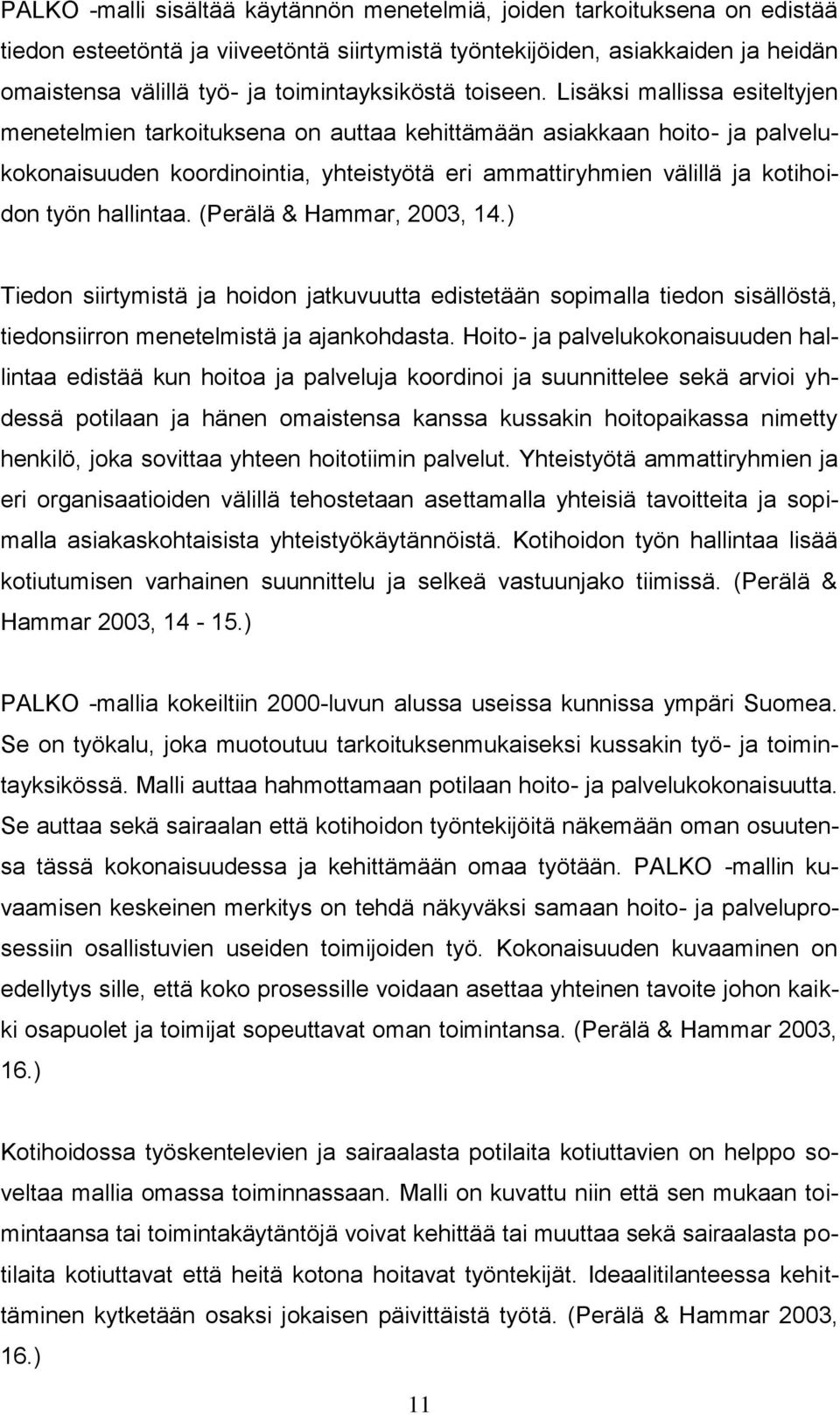 Lisäksi mallissa esiteltyjen menetelmien tarkoituksena on auttaa kehittämään asiakkaan hoito- ja palvelukokonaisuuden koordinointia, yhteistyötä eri ammattiryhmien välillä ja kotihoidon työn