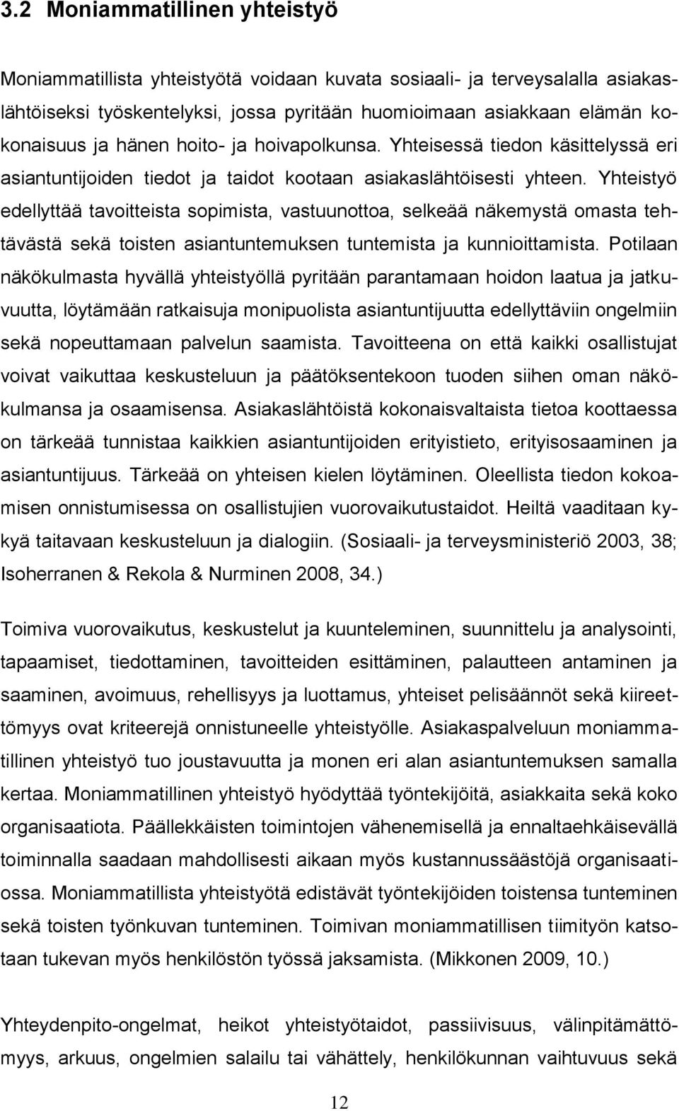 Yhteistyö edellyttää tavoitteista sopimista, vastuunottoa, selkeää näkemystä omasta tehtävästä sekä toisten asiantuntemuksen tuntemista ja kunnioittamista.