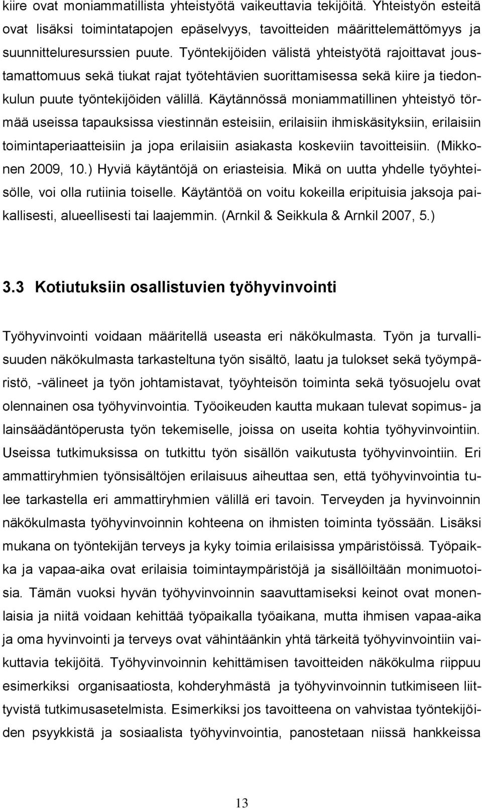 Käytännössä moniammatillinen yhteistyö törmää useissa tapauksissa viestinnän esteisiin, erilaisiin ihmiskäsityksiin, erilaisiin toimintaperiaatteisiin ja jopa erilaisiin asiakasta koskeviin