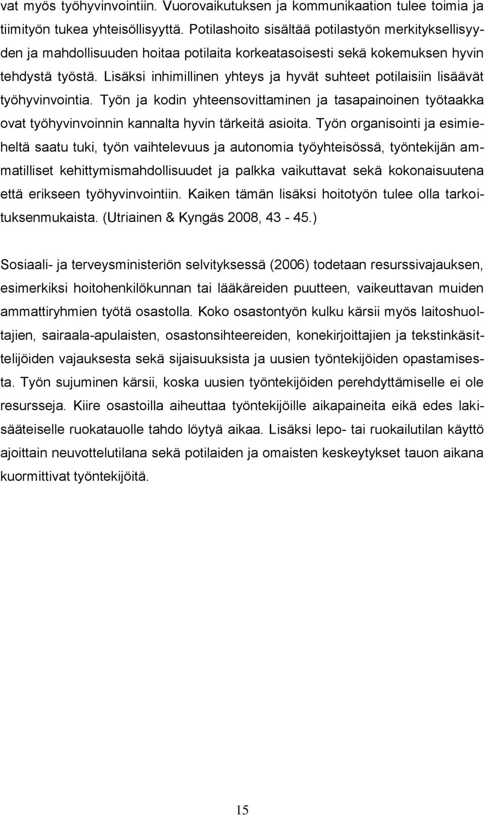 Lisäksi inhimillinen yhteys ja hyvät suhteet potilaisiin lisäävät työhyvinvointia. Työn ja kodin yhteensovittaminen ja tasapainoinen työtaakka ovat työhyvinvoinnin kannalta hyvin tärkeitä asioita.