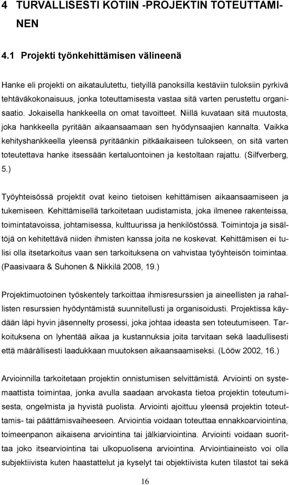 organisaatio. Jokaisella hankkeella on omat tavoitteet. Niillä kuvataan sitä muutosta, joka hankkeella pyritään aikaansaamaan sen hyödynsaajien kannalta.