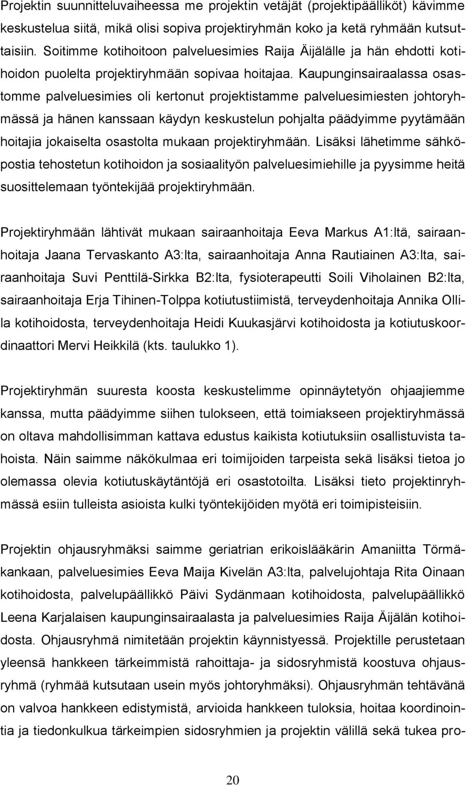 Kaupunginsairaalassa osastomme palveluesimies oli kertonut projektistamme palveluesimiesten johtoryhmässä ja hänen kanssaan käydyn keskustelun pohjalta päädyimme pyytämään hoitajia jokaiselta