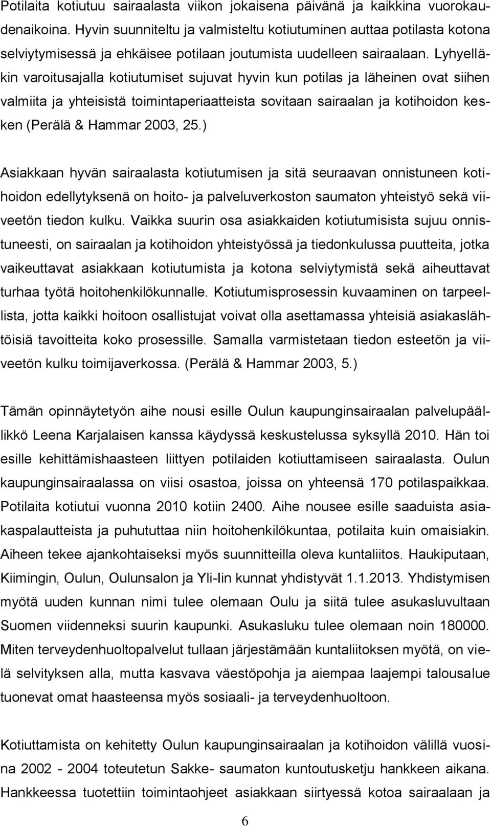 Lyhyelläkin varoitusajalla kotiutumiset sujuvat hyvin kun potilas ja läheinen ovat siihen valmiita ja yhteisistä toimintaperiaatteista sovitaan sairaalan ja kotihoidon kesken (Perälä & Hammar 2003,