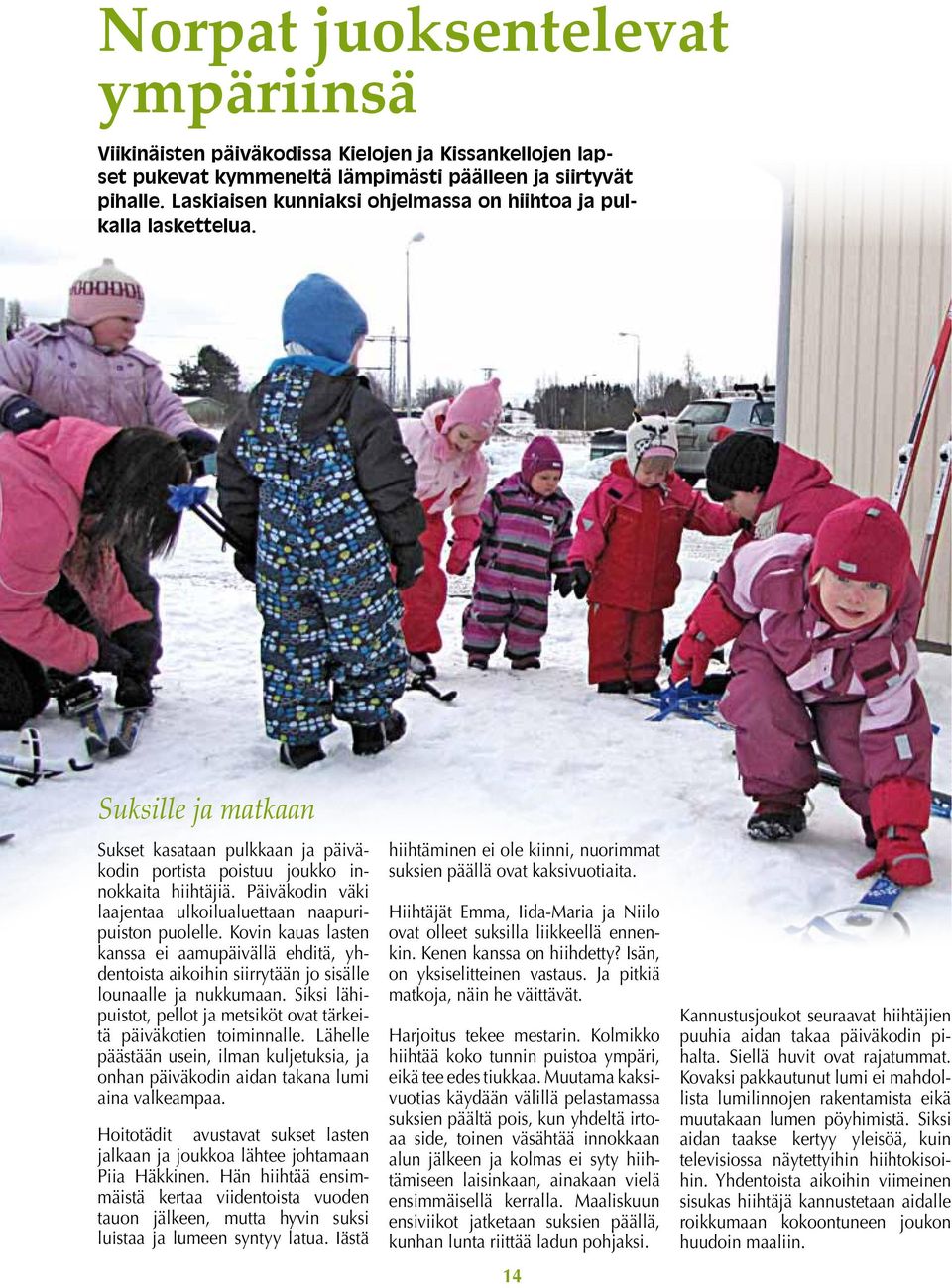 Päiväkodin väki laajentaa ulkoilualuettaan naapuripuiston puolelle. Kovin kauas lasten kanssa ei aamupäivällä ehditä, yhdentoista aikoihin siirrytään jo sisälle lounaalle ja nukkumaan.