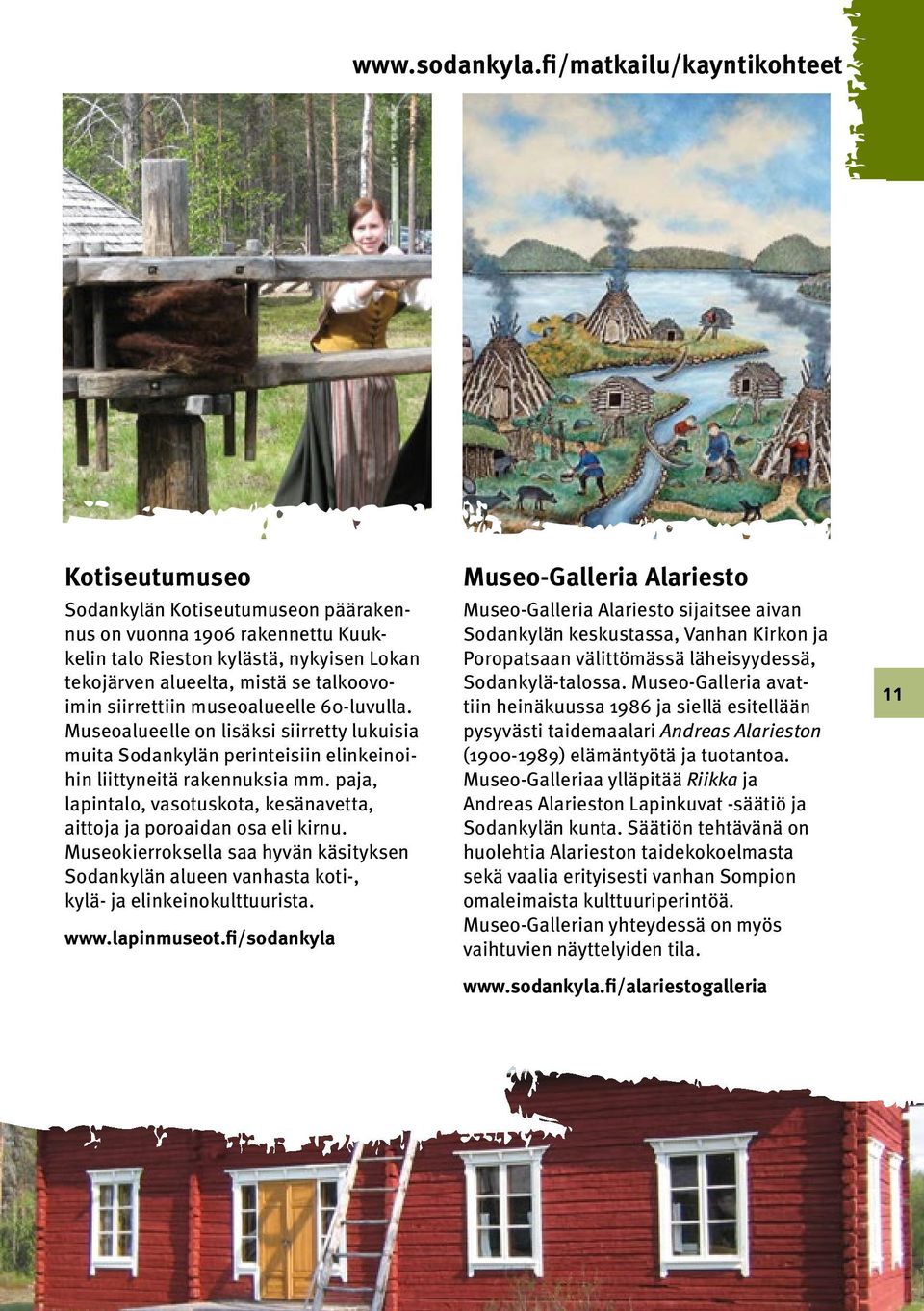 siirrettiin museoalueelle 60-luvulla. Museoalueelle on lisäksi siirretty lukuisia muita Sodankylän perinteisiin elinkeinoihin liittyneitä rakennuksia mm.