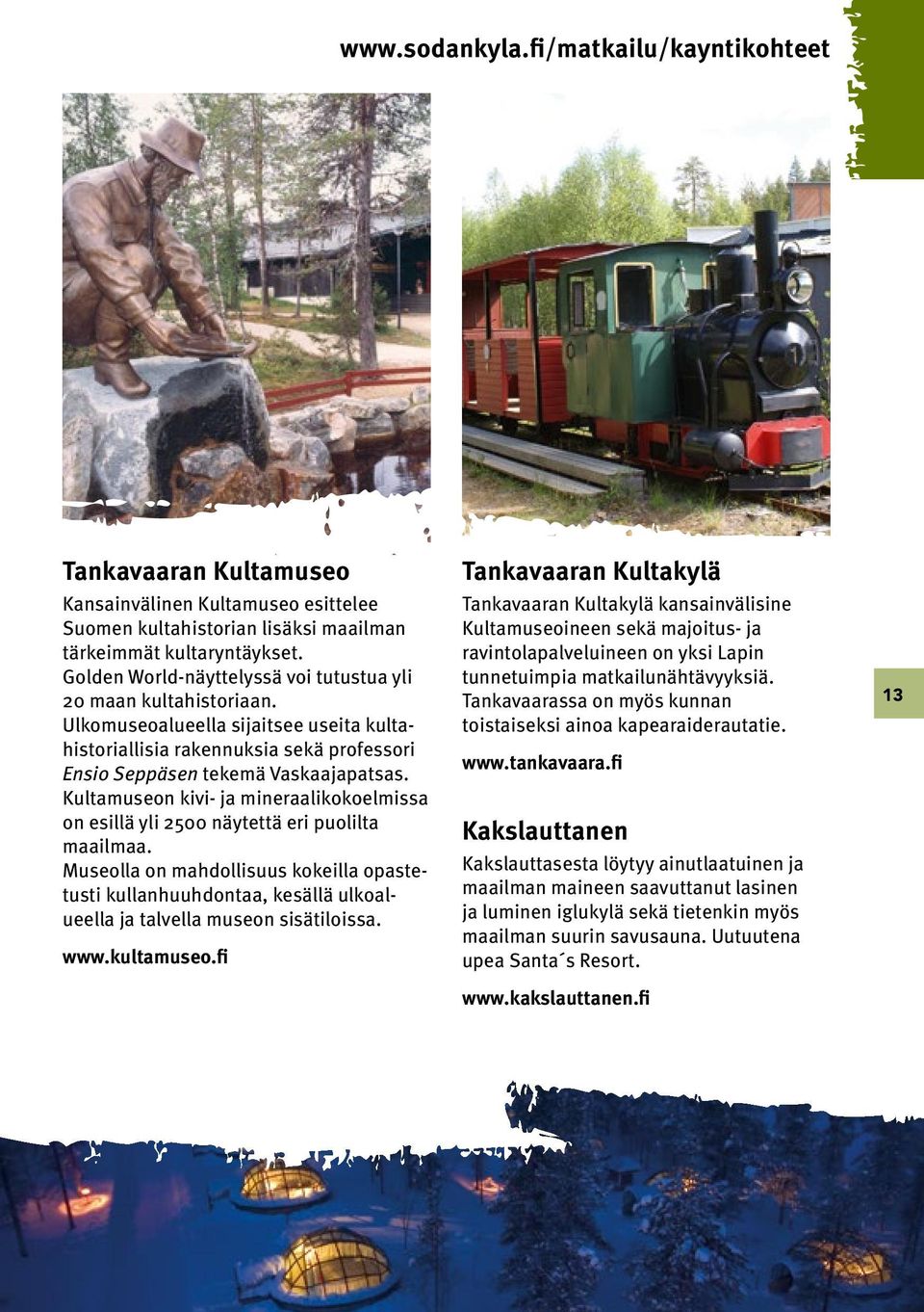 Kultamuseon kivi- ja mineraalikokoelmissa on esillä yli 2500 näytettä eri puolilta maailmaa.