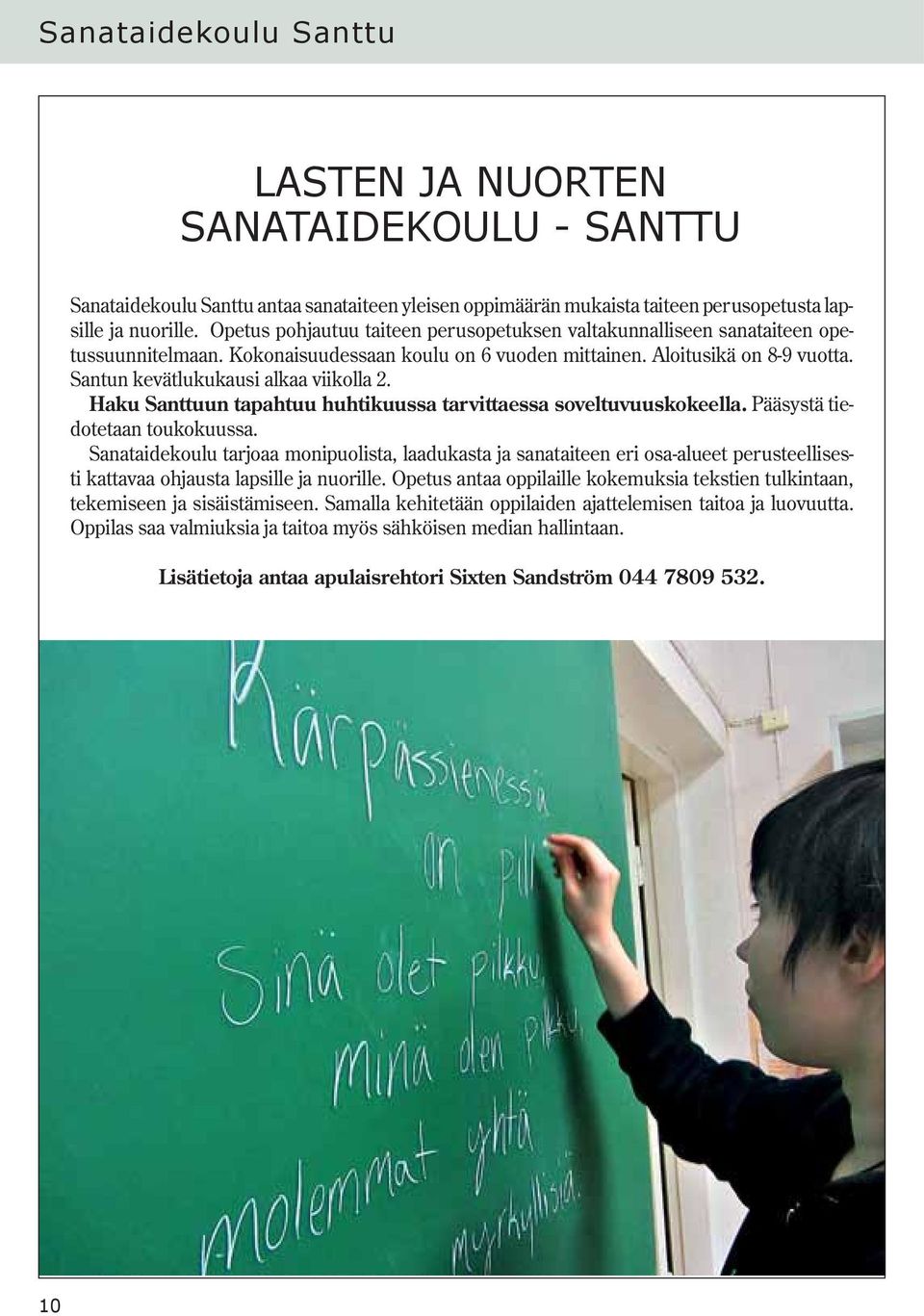 Santun kevätlukukausi alkaa viikolla 2. Haku Santtuun tapahtuu huhtikuussa tarvittaessa soveltuvuuskokeella. Pääsystä tiedotetaan toukokuussa.