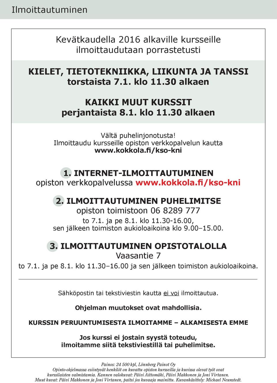 ILMOITTAUTUMINEN PUHELIMITSE opiston toimistoon 06 8289 777 to 7.1. ja pe 8.1. klo 11.30-16.00, sen jälkeen toimiston aukioloaikoina klo 9.00 15.00. 3. ILMOITTAUTUMINEN OPISTOTALOLLA Vaasantie 7 to 7.