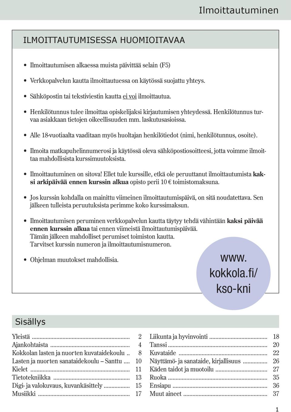 laskutusasioissa. Alle 18-vuotiaalta vaaditaan myös huoltajan henkilötiedot (nimi, henkilötunnus, osoite).