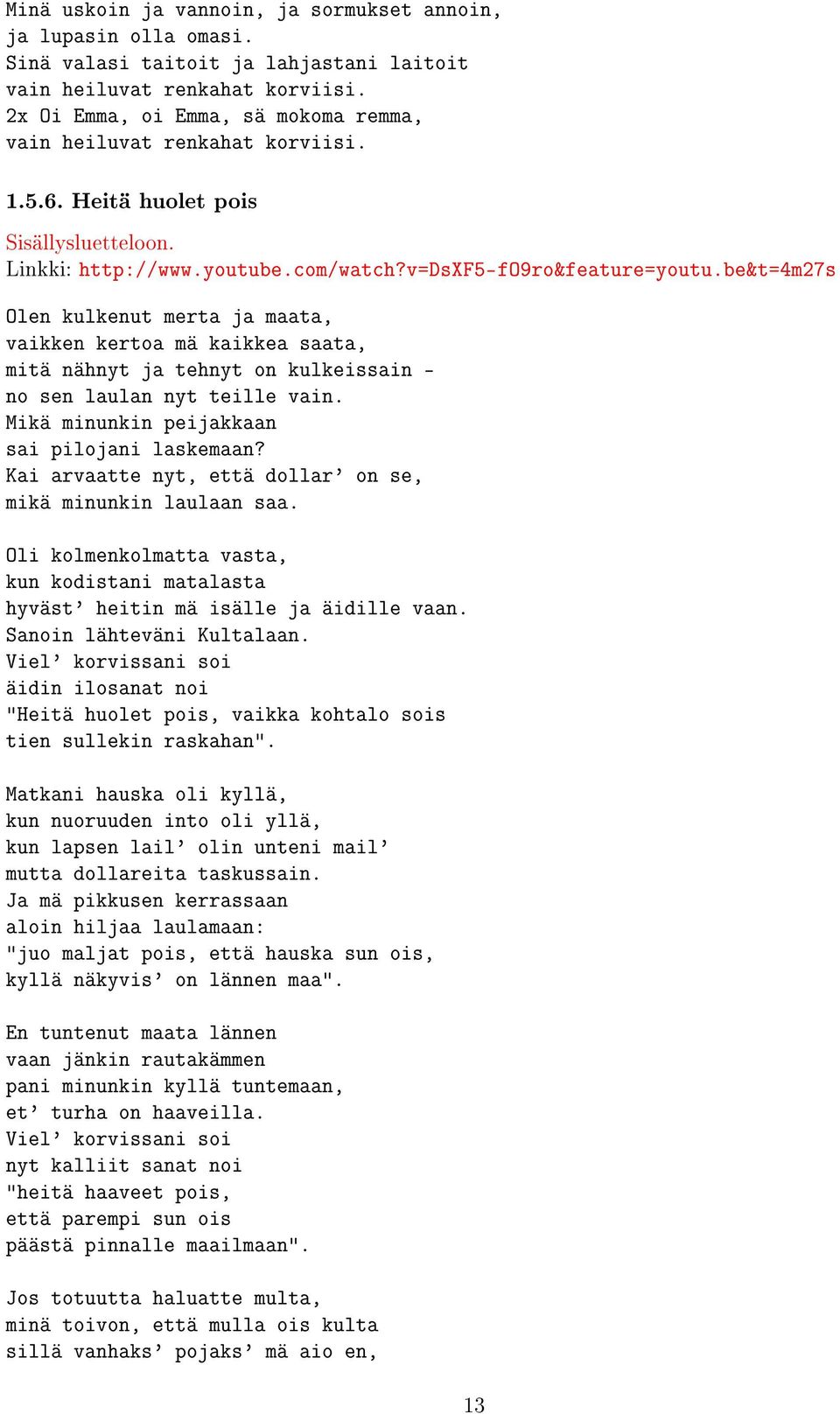 be&t=4m27s Olen kulkenut merta ja maata, vaikken kertoa mä kaikkea saata, mitä nähnyt ja tehnyt on kulkeissain - no sen laulan nyt teille vain. Mikä minunkin peijakkaan sai pilojani laskemaan?