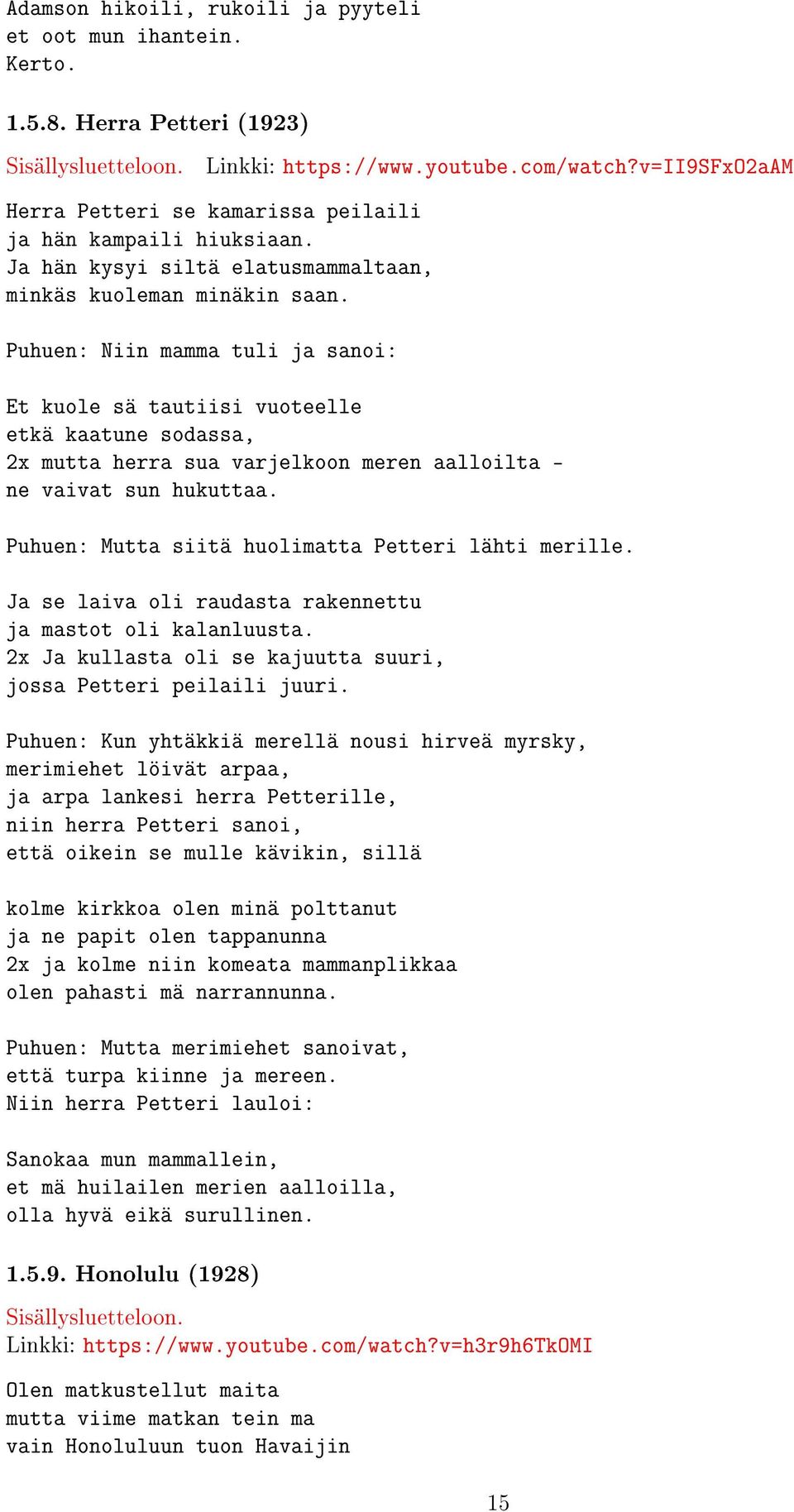 Puhuen: Niin mamma tuli ja sanoi: Et kuole sä tautiisi vuoteelle etkä kaatune sodassa, 2x mutta herra sua varjelkoon meren aalloilta - ne vaivat sun hukuttaa.