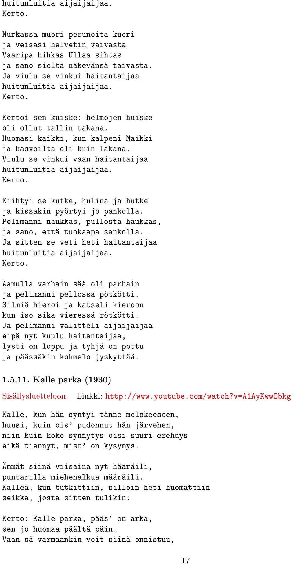 Viulu se vinkui vaan haitantaijaa huitunluitia aijaijaijaa. Kiihtyi se kutke, hulina ja hutke ja kissakin pyörtyi jo pankolla. Pelimanni naukkas, pullosta haukkas, ja sano, että tuokaapa sankolla.