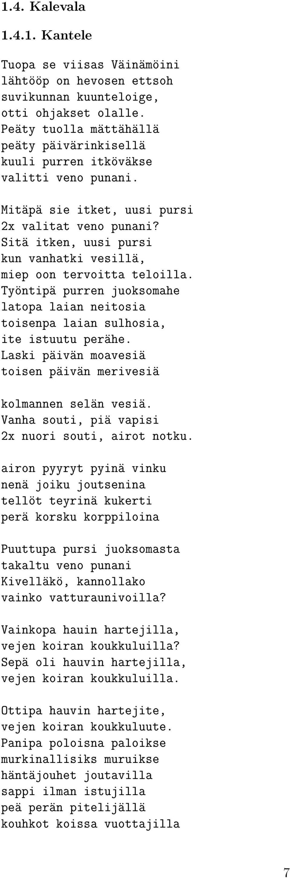 Sitä itken, uusi pursi kun vanhatki vesillä, miep oon tervoitta teloilla. Työntipä purren juoksomahe latopa laian neitosia toisenpa laian sulhosia, ite istuutu perähe.