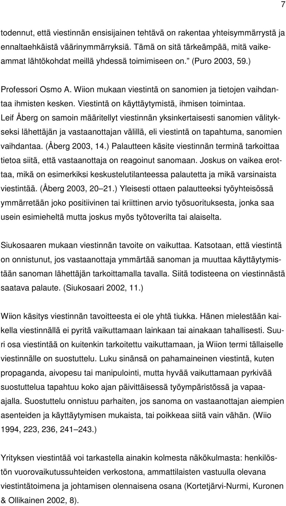 Leif Åberg on samoin määritellyt viestinnän yksinkertaisesti sanomien välitykseksi lähettäjän ja vastaanottajan välillä, eli viestintä on tapahtuma, sanomien vaihdantaa. (Åberg 2003, 14.