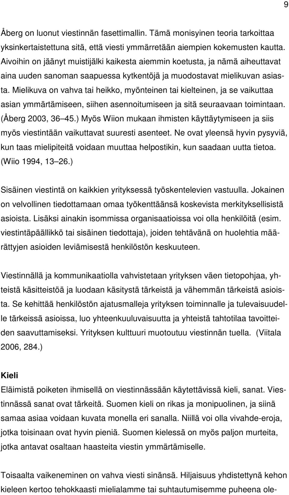 Mielikuva on vahva tai heikko, myönteinen tai kielteinen, ja se vaikuttaa asian ymmärtämiseen, siihen asennoitumiseen ja sitä seuraavaan toimintaan. (Åberg 2003, 36 45.