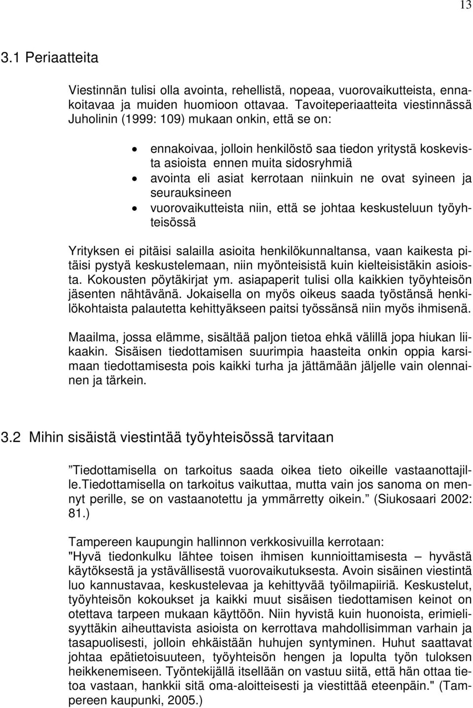 kerrotaan niinkuin ne ovat syineen ja seurauksineen vuorovaikutteista niin, että se johtaa keskusteluun työyhteisössä Yrityksen ei pitäisi salailla asioita henkilökunnaltansa, vaan kaikesta pitäisi