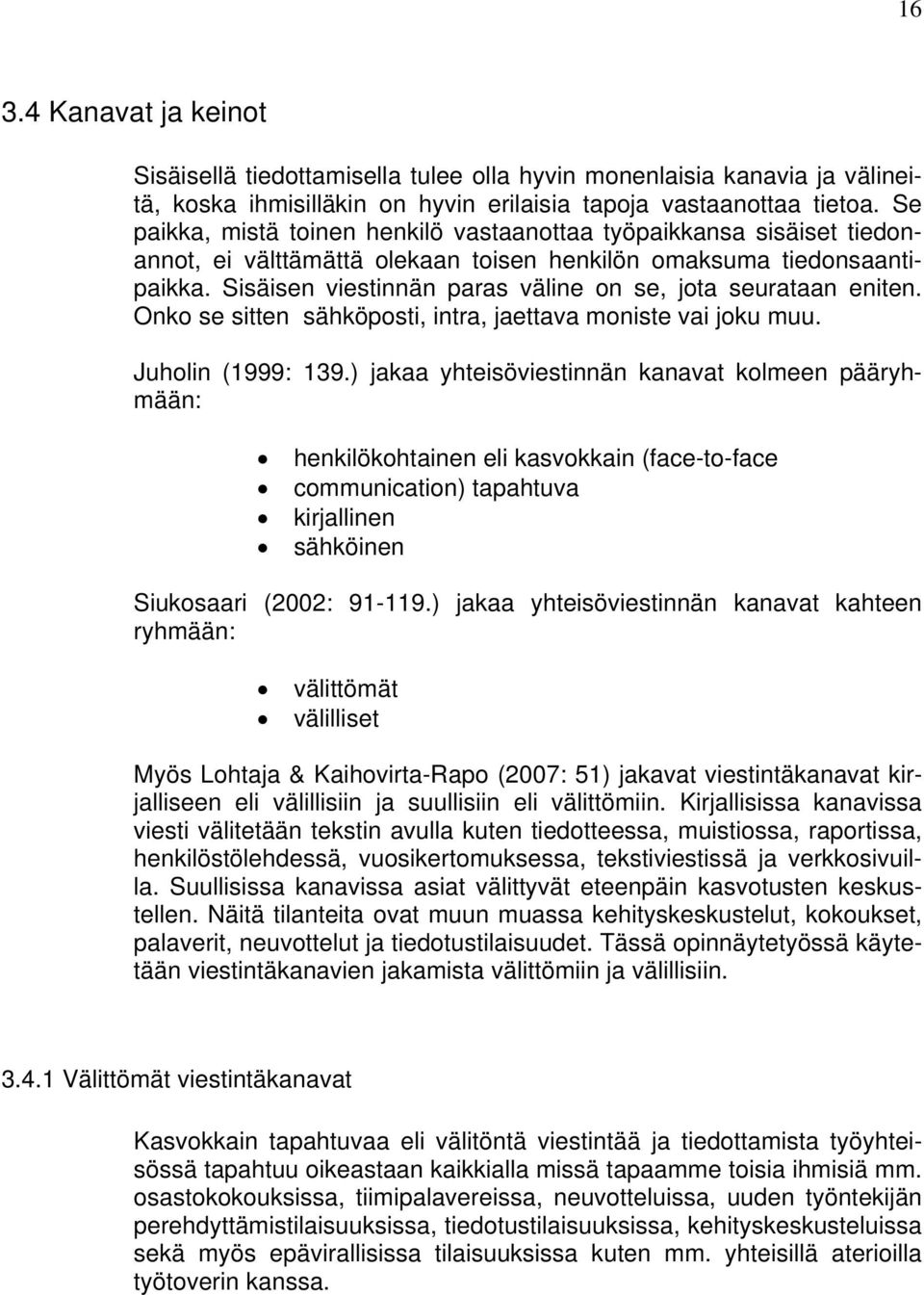 Sisäisen viestinnän paras väline on se, jota seurataan eniten. Onko se sitten sähköposti, intra, jaettava moniste vai joku muu. Juholin (1999: 139.