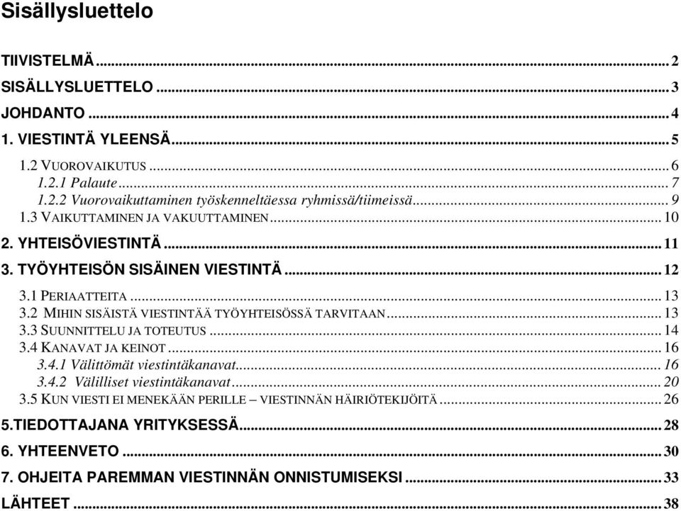 2 MIHIN SISÄISTÄ VIESTINTÄÄ TYÖYHTEISÖSSÄ TARVITAAN... 13 3.3 SUUNNITTELU JA TOTEUTUS... 14 3.4 KANAVAT JA KEINOT... 16 3.4.1 Välittömät viestintäkanavat... 16 3.4.2 Välilliset viestintäkanavat.