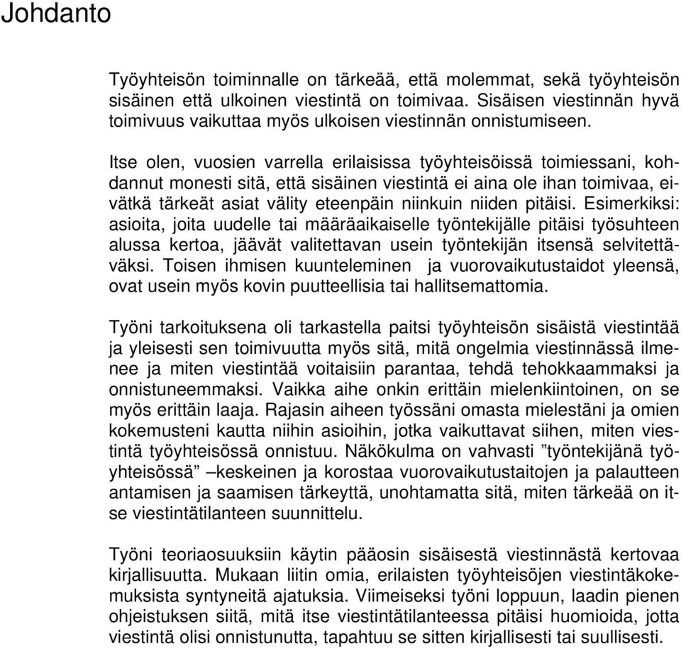 Itse olen, vuosien varrella erilaisissa työyhteisöissä toimiessani, kohdannut monesti sitä, että sisäinen viestintä ei aina ole ihan toimivaa, eivätkä tärkeät asiat välity eteenpäin niinkuin niiden