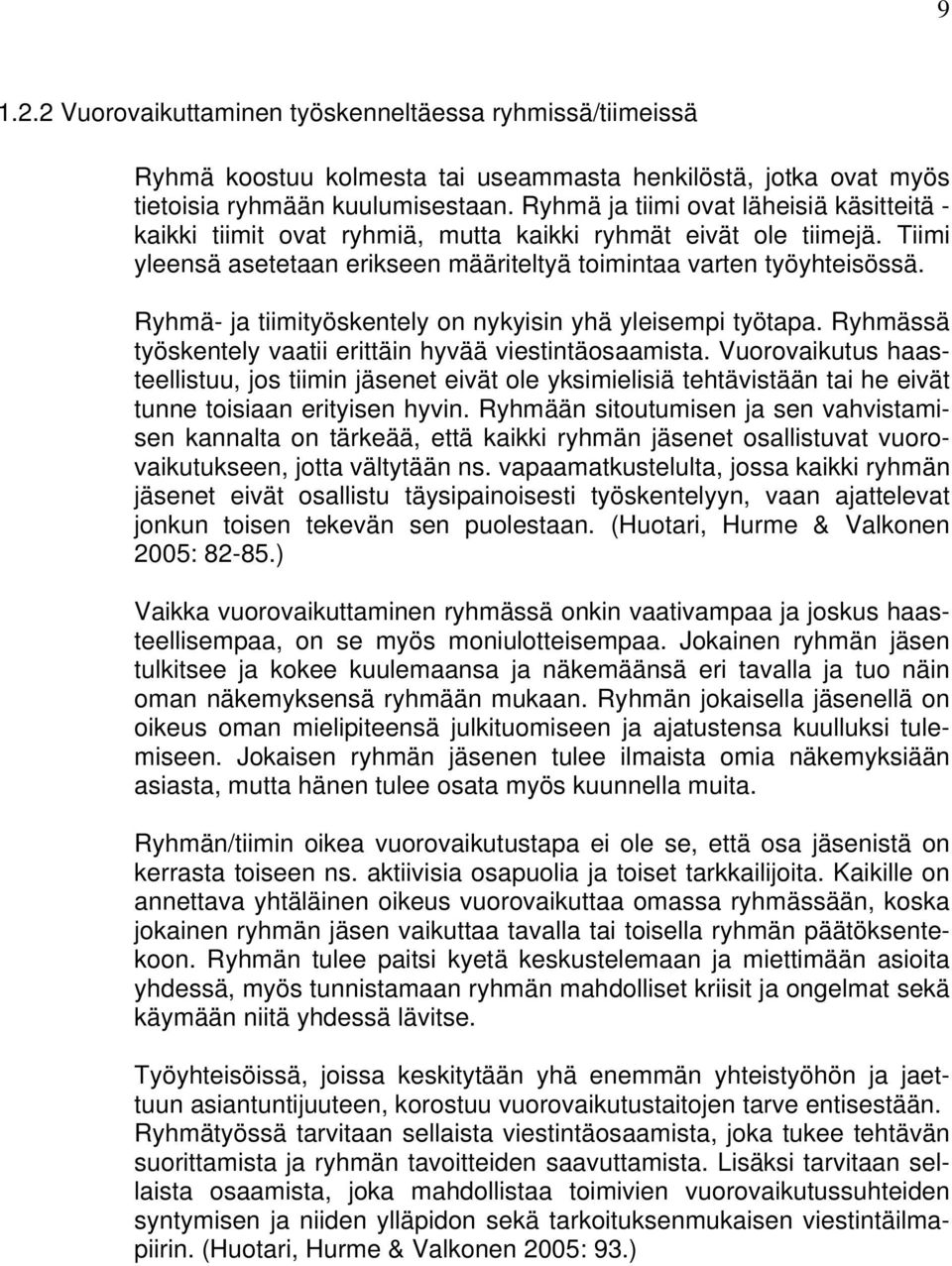 Ryhmä- ja tiimityöskentely on nykyisin yhä yleisempi työtapa. Ryhmässä työskentely vaatii erittäin hyvää viestintäosaamista.