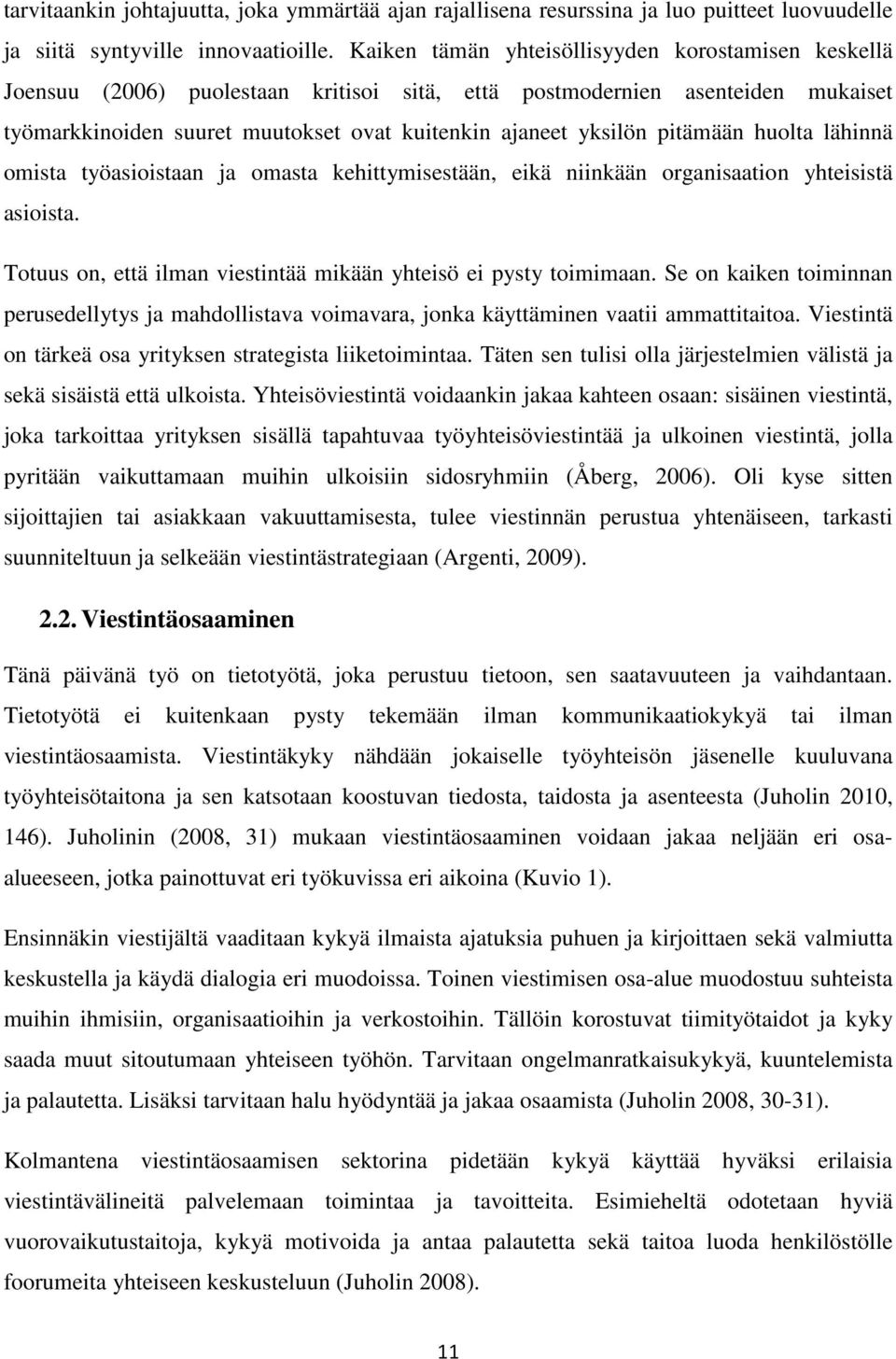 pitämään huolta lähinnä omista työasioistaan ja omasta kehittymisestään, eikä niinkään organisaation yhteisistä asioista. Totuus on, että ilman viestintää mikään yhteisö ei pysty toimimaan.