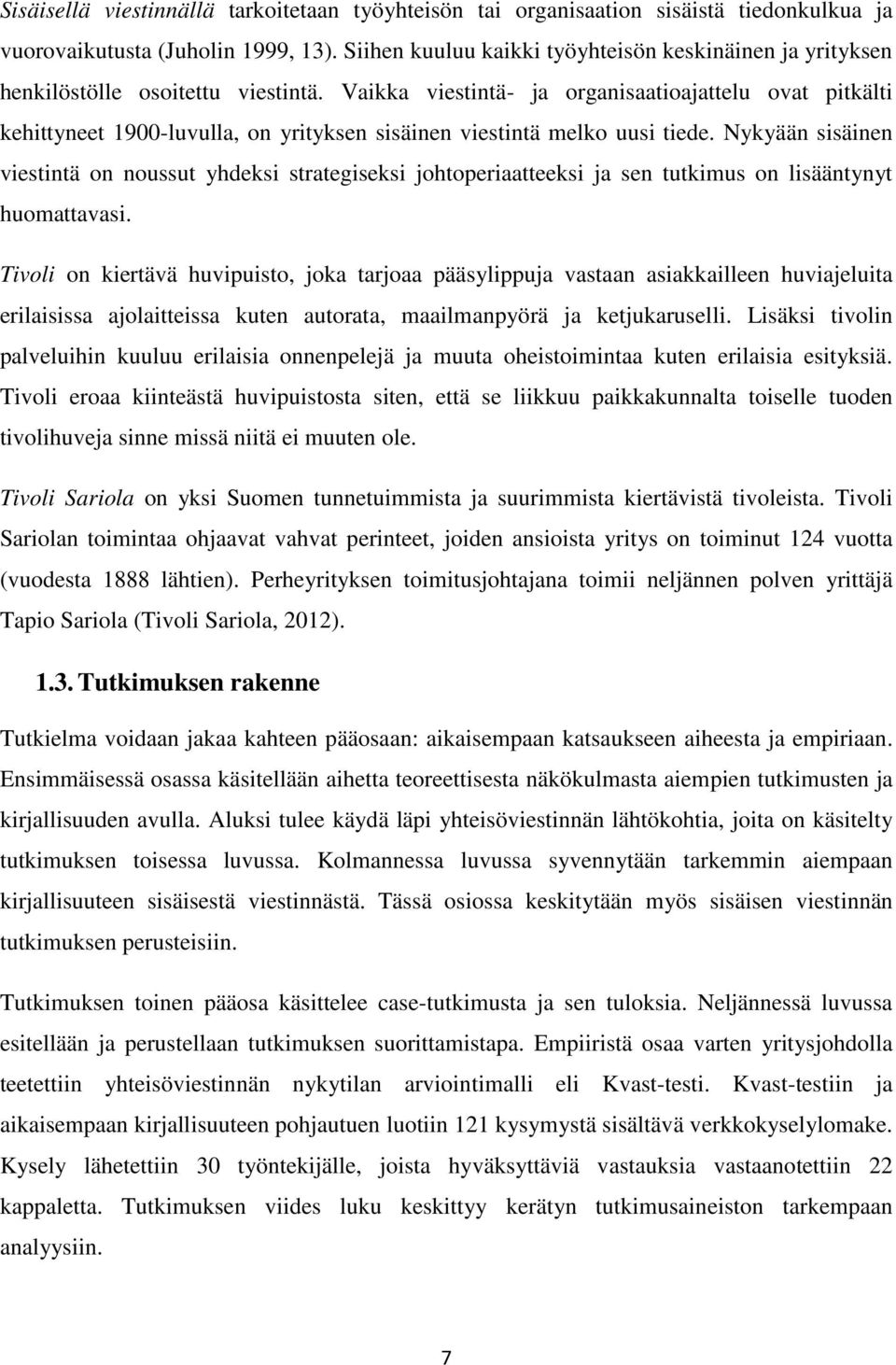 Vaikka viestintä- ja organisaatioajattelu ovat pitkälti kehittyneet 1900-luvulla, on yrityksen sisäinen viestintä melko uusi tiede.