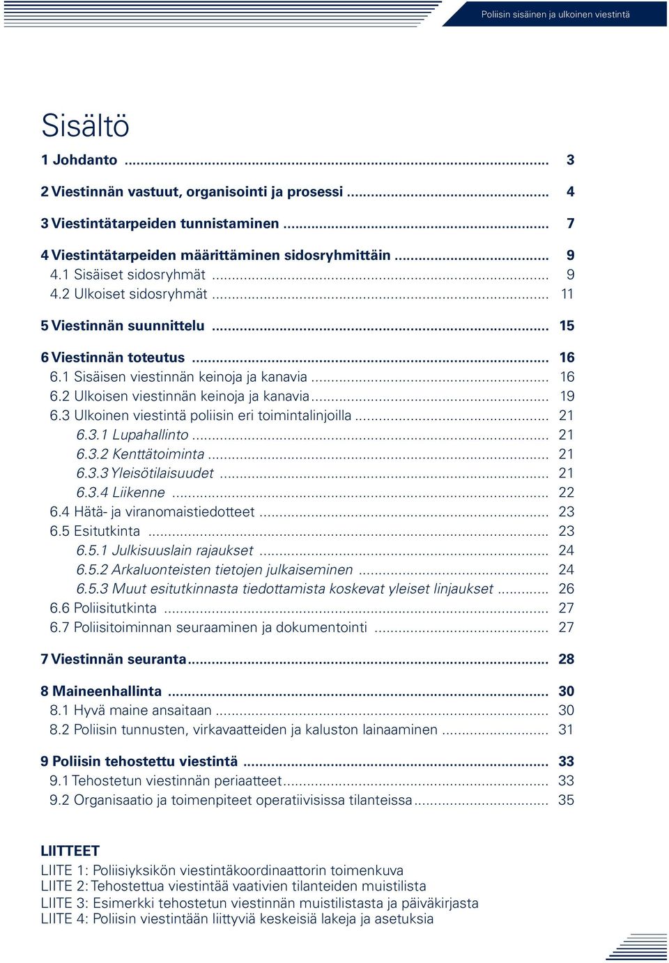 3 Ulkoinen viestintä poliisin eri toimintalinjoilla... 21 6.3.1 Lupahallinto... 21 6.3.2 Kenttätoiminta... 21 6.3.3 Yleisötilaisuudet... 21 6.3.4 Liikenne... 22 6.4 Hätä- ja viranomaistiedotteet.