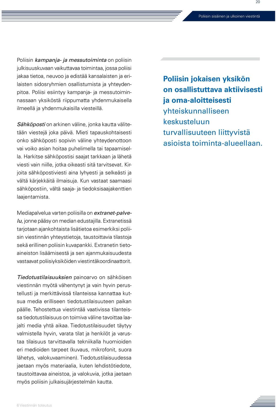 Sähköposti on arkinen väline, jonka kautta välitetään viestejä joka päivä. Mieti tapauskohtaisesti onko sähköposti sopivin väline yhteydenottoon vai voiko asian hoitaa puhelimella tai tapaamisella.