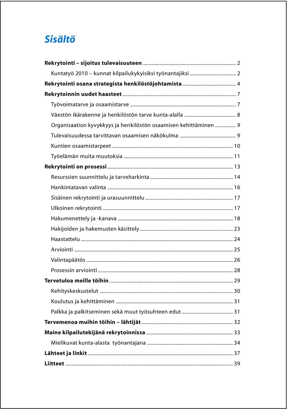 .. 9 Tulevaisuudessa tarvittavan osaamisen näkökulma... 9 Kuntien osaamistarpeet... 10 Työelämän muita muutoksia... 11 Rekrytointi on prosessi... 13 Resurssien suunnittelu ja tarveharkinta.