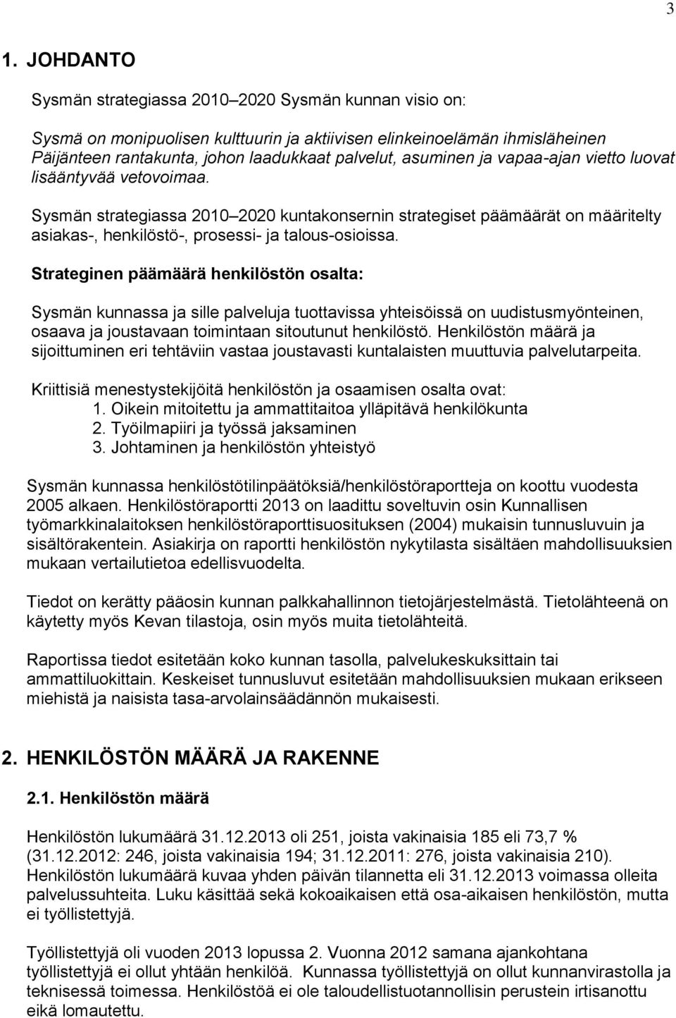 Strateginen päämäärä henkilöstön osalta: Sysmän kunnassa ja sille palveluja tuottavissa yhteisöissä on uudistusmyönteinen, osaava ja joustavaan toimintaan sitoutunut henkilöstö.