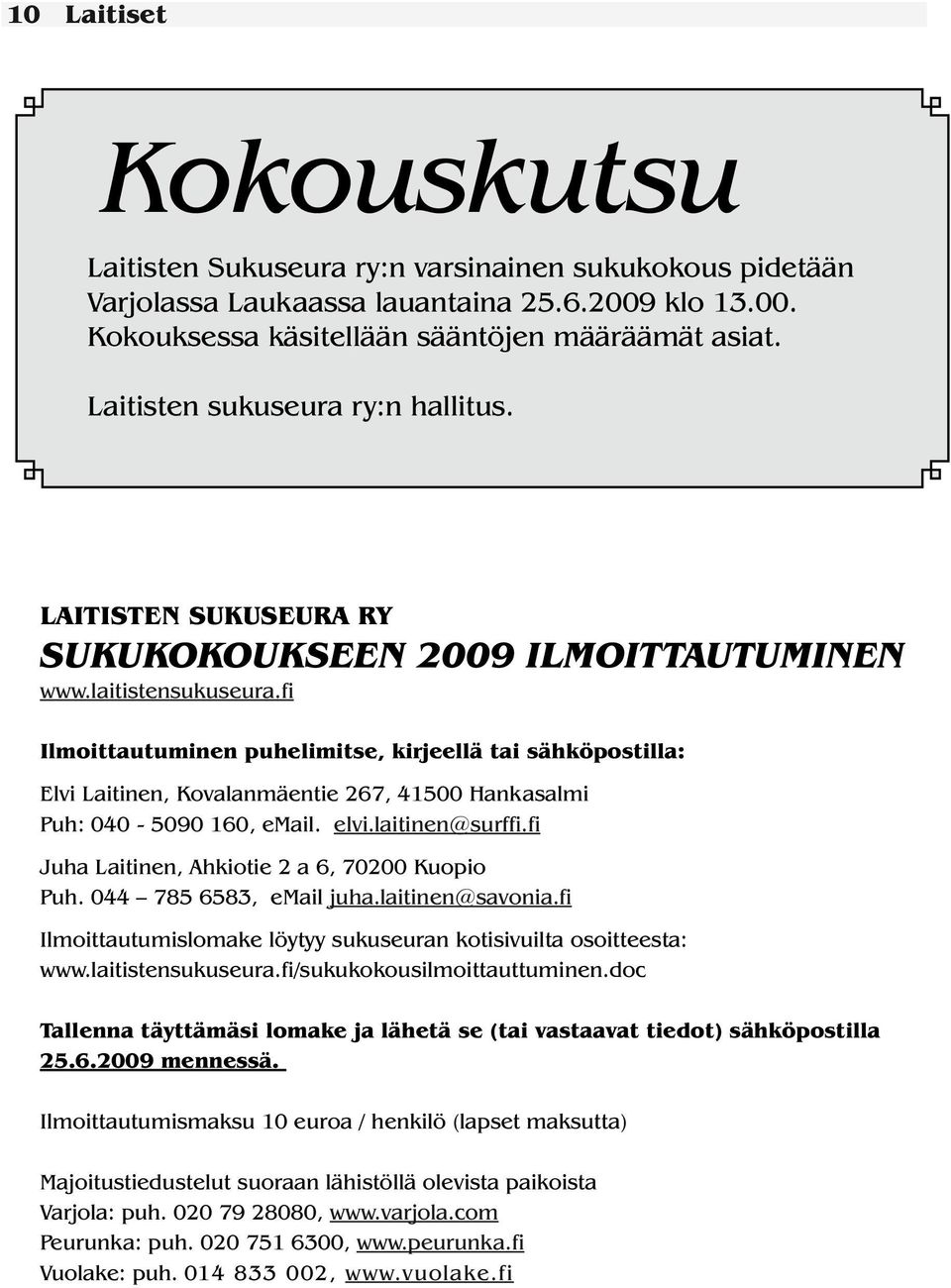 fi Ilmoittautuminen puhelimitse, kirjeellä tai sähköpostilla: Elvi Laitinen, Kovalanmäentie 267, 41500 Hankasalmi Puh: 040-5090 160, email. elvi.laitinen@surffi.