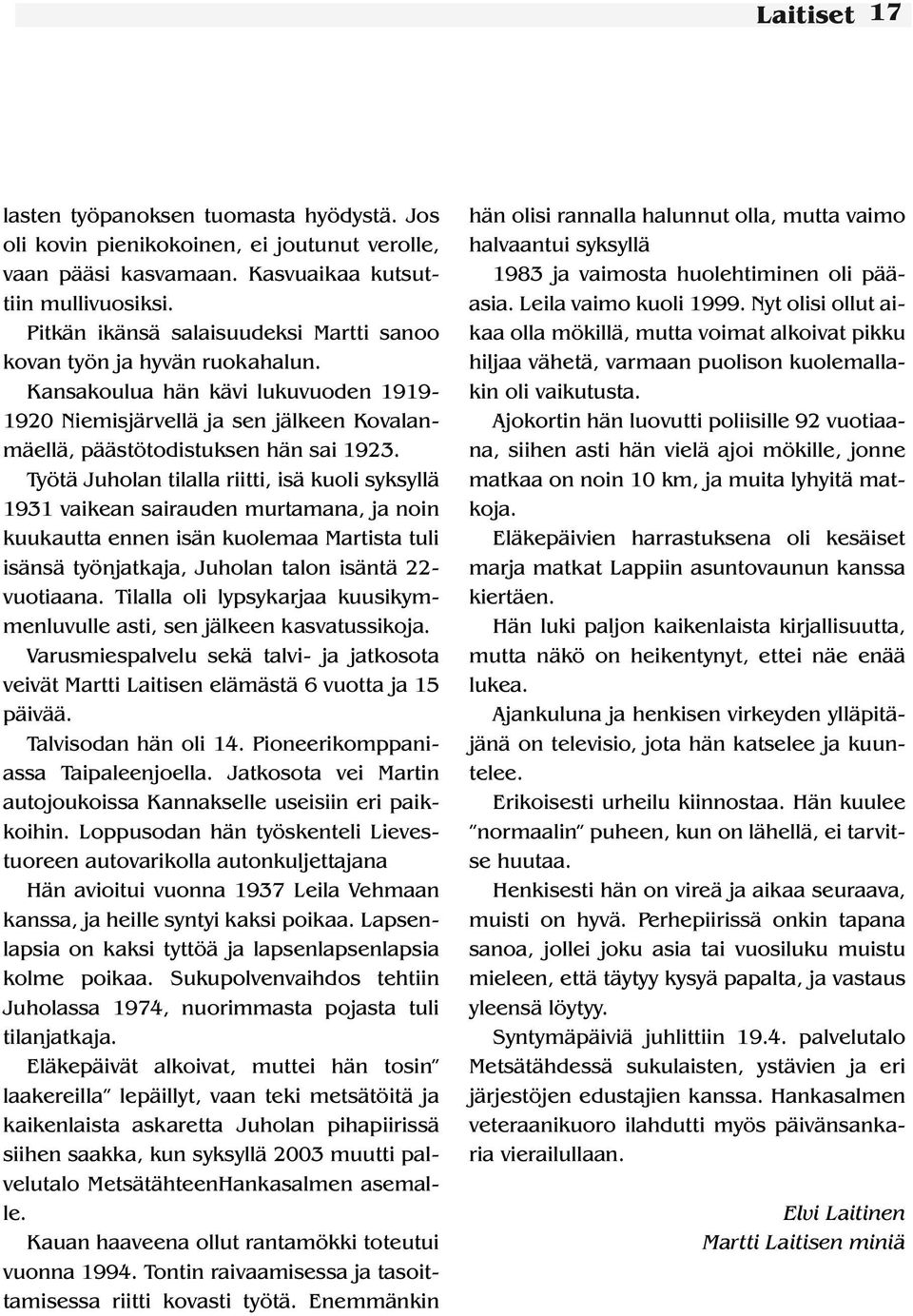 Työtä Juholan tilalla riitti, isä kuoli syksyllä 1931 vaikean sairauden murtamana, ja noin kuukautta ennen isän kuolemaa Martista tuli isänsä työnjatkaja, Juholan talon isäntä 22- vuotiaana.